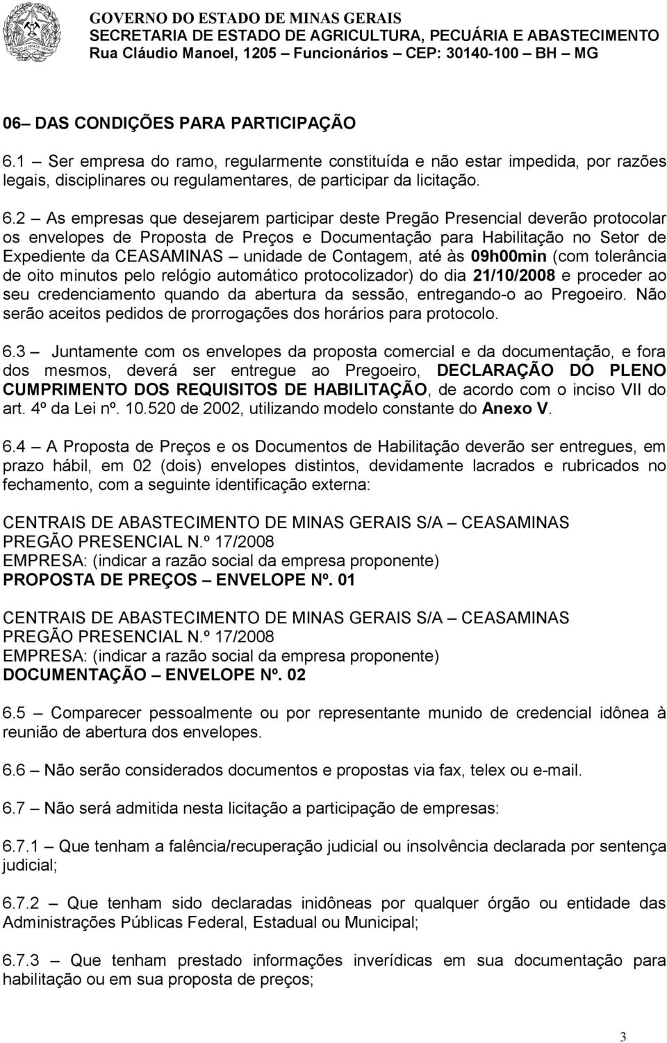 2 As empresas que desejarem participar deste Pregão Presencial deverão protocolar os envelopes de Proposta de Preços e Documentação para Habilitação no Setor de Expediente da CEASAMINAS unidade de