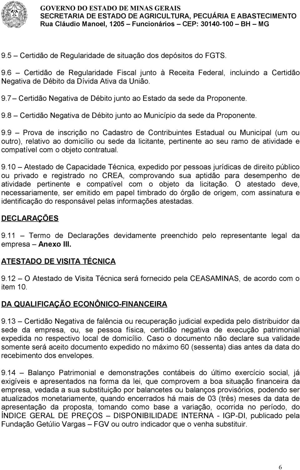 9 Prova de inscrição no Cadastro de Contribuintes Estadual ou Municipal (um ou outro), relativo ao domicílio ou sede da licitante, pertinente ao seu ramo de atividade e compatível com o objeto