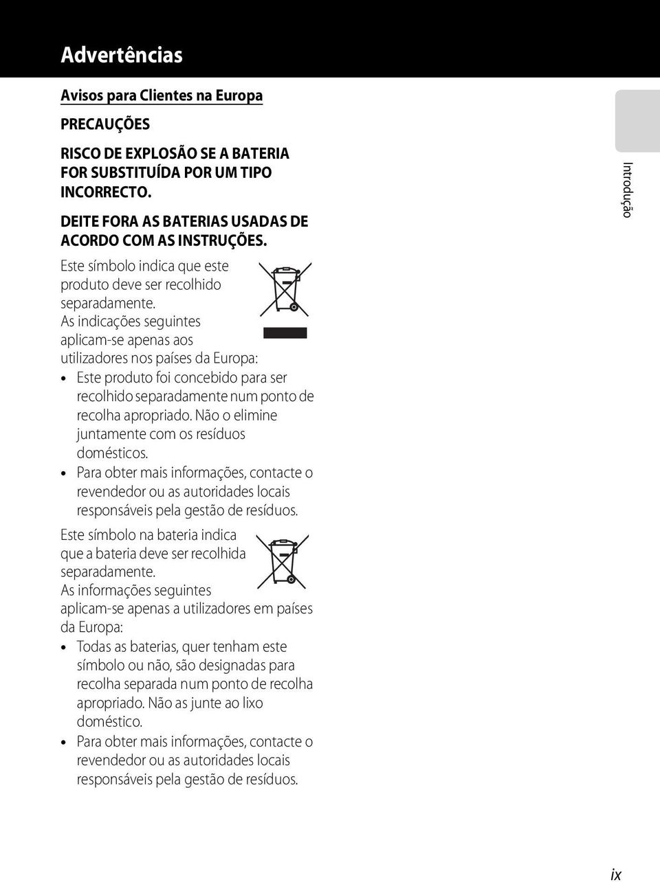 As indicações seguintes aplicam-se apenas aos utilizadores nos países da Europa: Este produto foi concebido para ser recolhido separadamente num ponto de recolha apropriado.