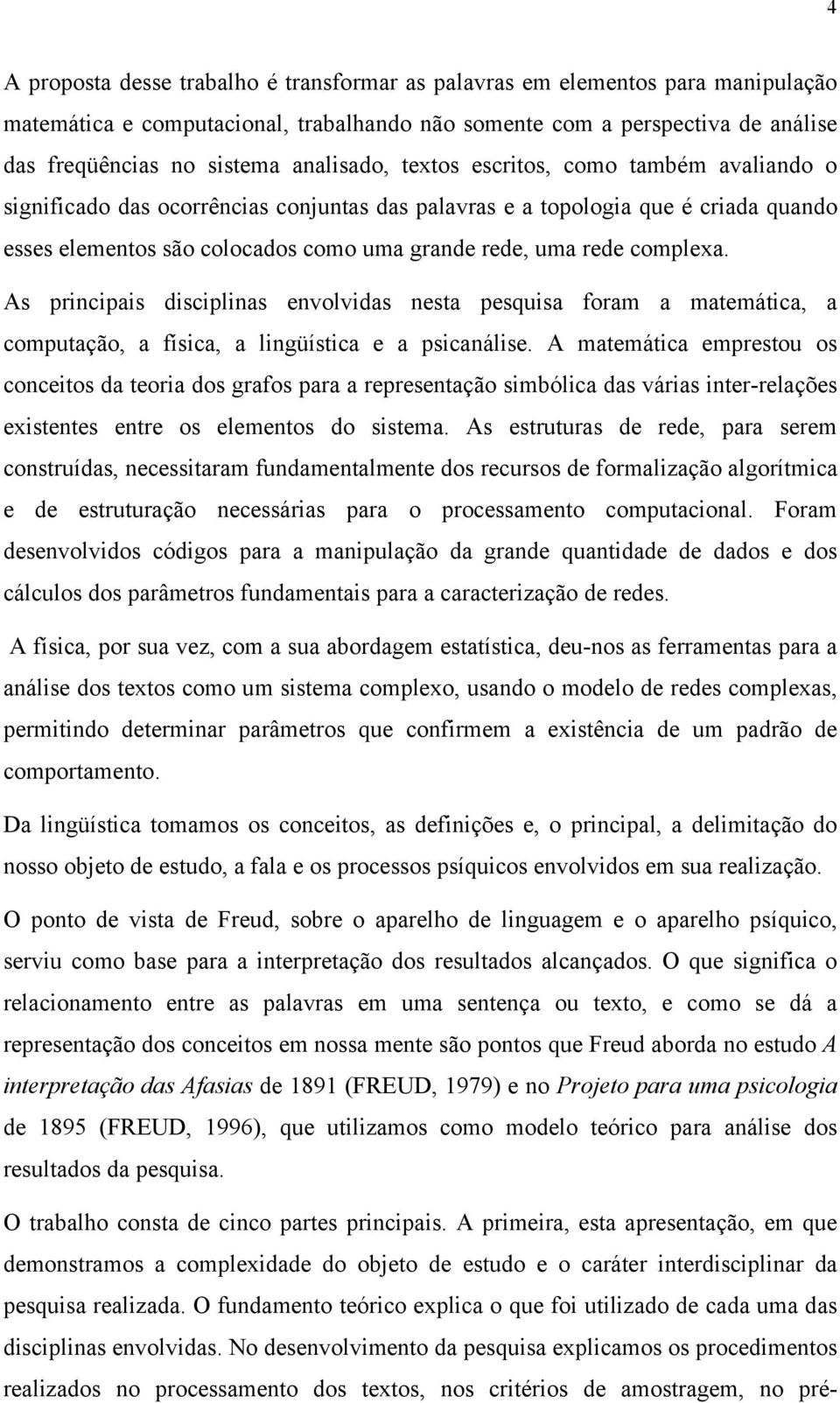 complexa. s principais disciplinas envolvidas nesta pesquisa foram a matemática, a computação, a física, a lingüística e a psicanálise.