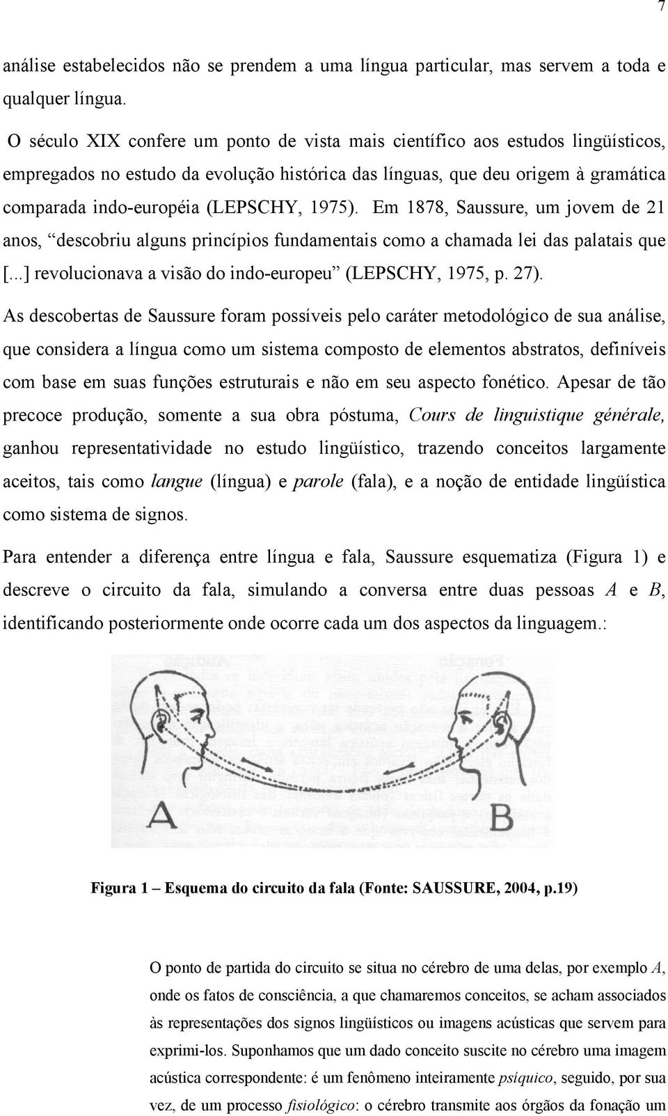 1975). Em 1878, Saussure, um jovem de 21 anos, descobriu alguns princípios fundamentais como a chamada lei das palatais que [...] revolucionava a visão do indo-europeu (LEPSCHY, 1975, p. 27).