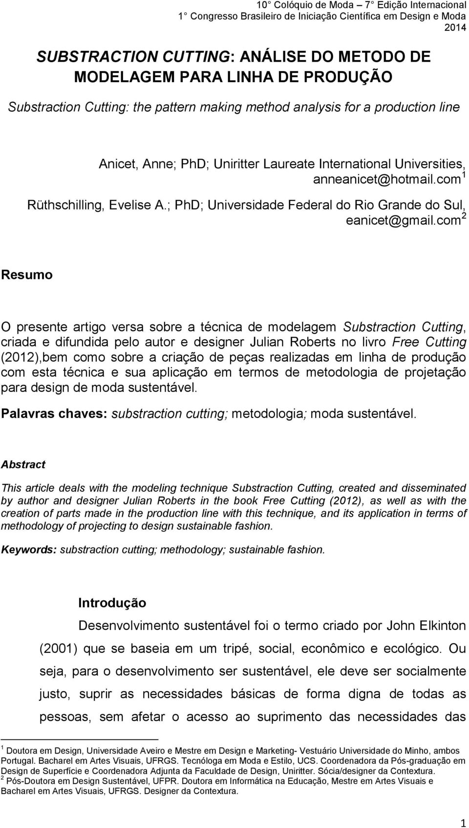 com 2 Resumo O presente artigo versa sobre a técnica de modelagem Substraction Cutting, criada e difundida pelo autor e designer Julian Roberts no livro Free Cutting (2012),bem como sobre a criação