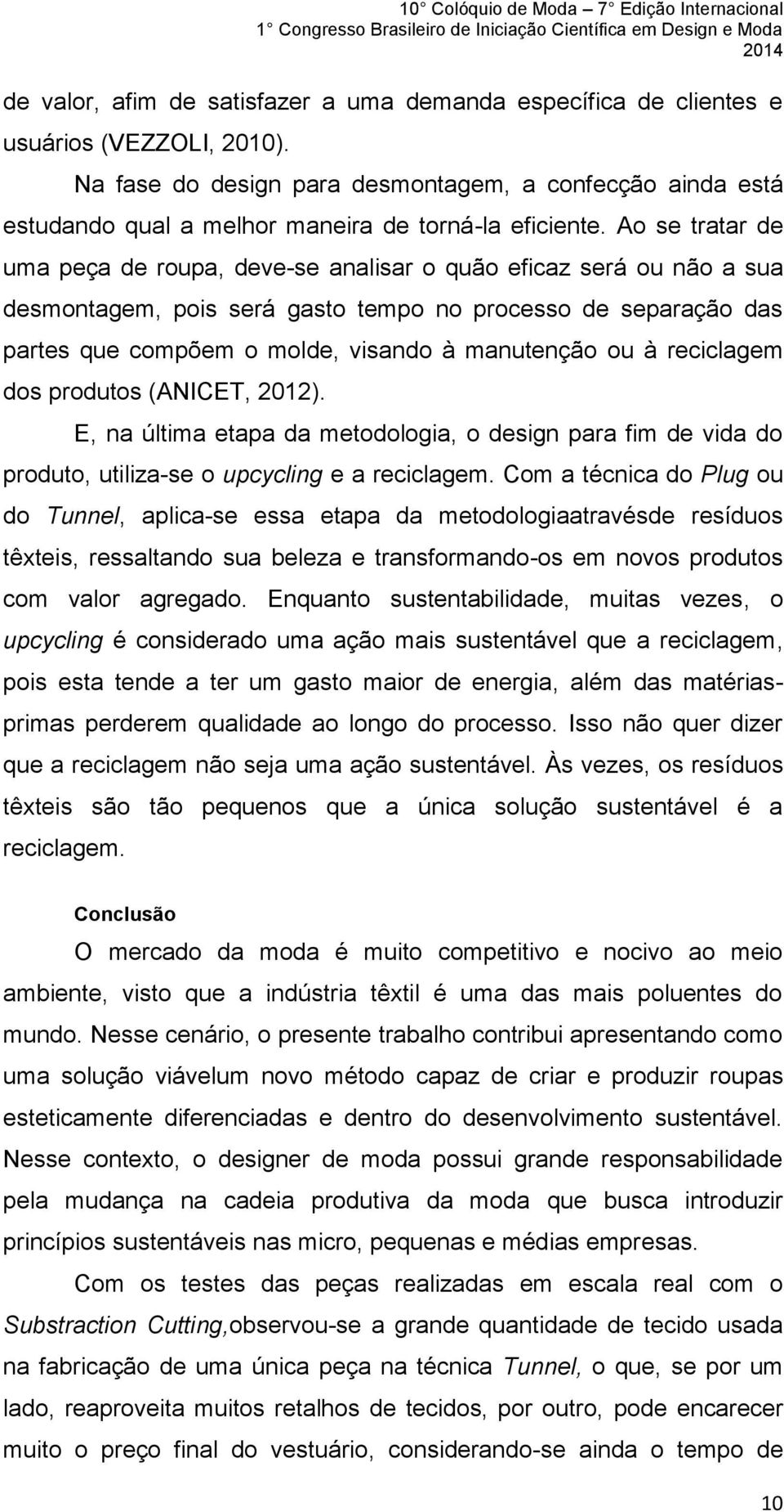 Ao se tratar de uma peça de roupa, deve-se analisar o quão eficaz será ou não a sua desmontagem, pois será gasto tempo no processo de separação das partes que compõem o molde, visando à manutenção ou