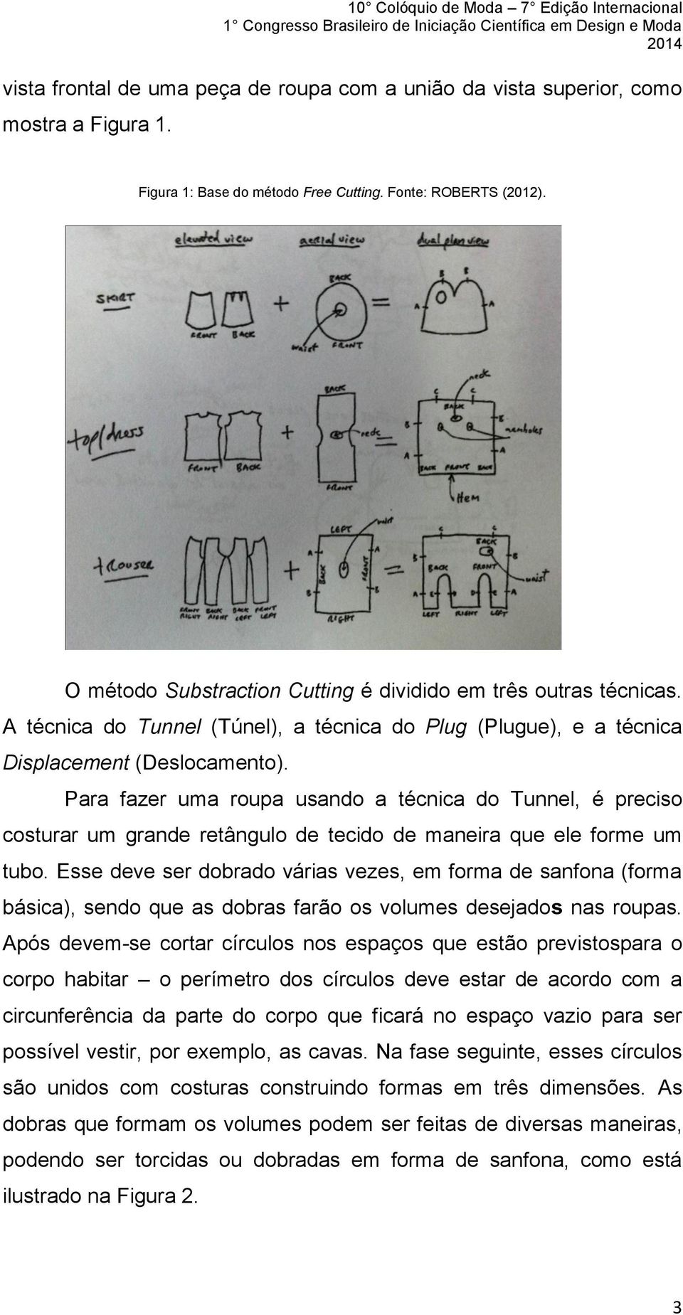 Para fazer uma roupa usando a técnica do Tunnel, é preciso costurar um grande retângulo de tecido de maneira que ele forme um tubo.