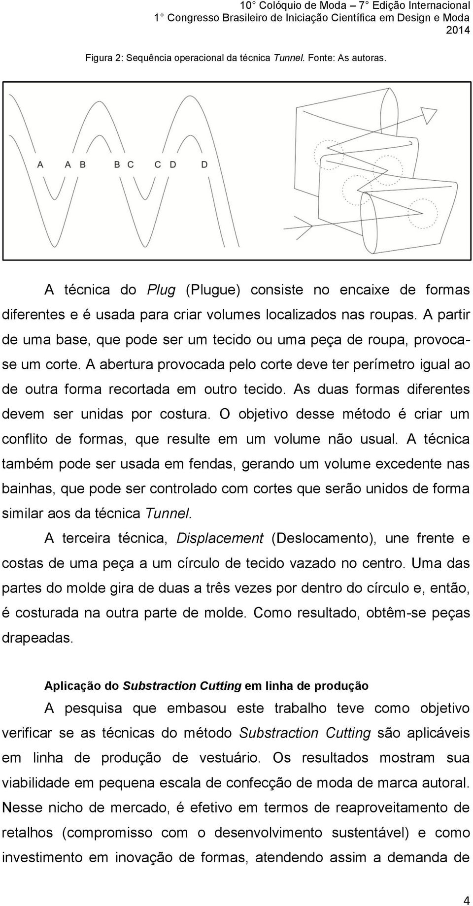 As duas formas diferentes devem ser unidas por costura. O objetivo desse método é criar um conflito de formas, que resulte em um volume não usual.