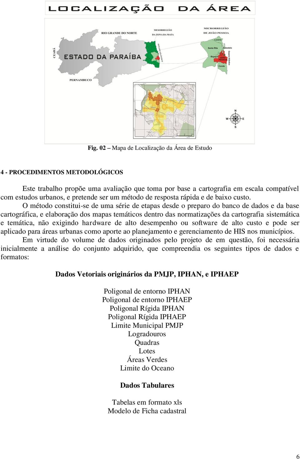 O método constitui-se de uma série de etapas desde o preparo do banco de dados e da base cartográfica, e elaboração dos mapas temáticos dentro das normatizações da cartografia sistemática e temática,