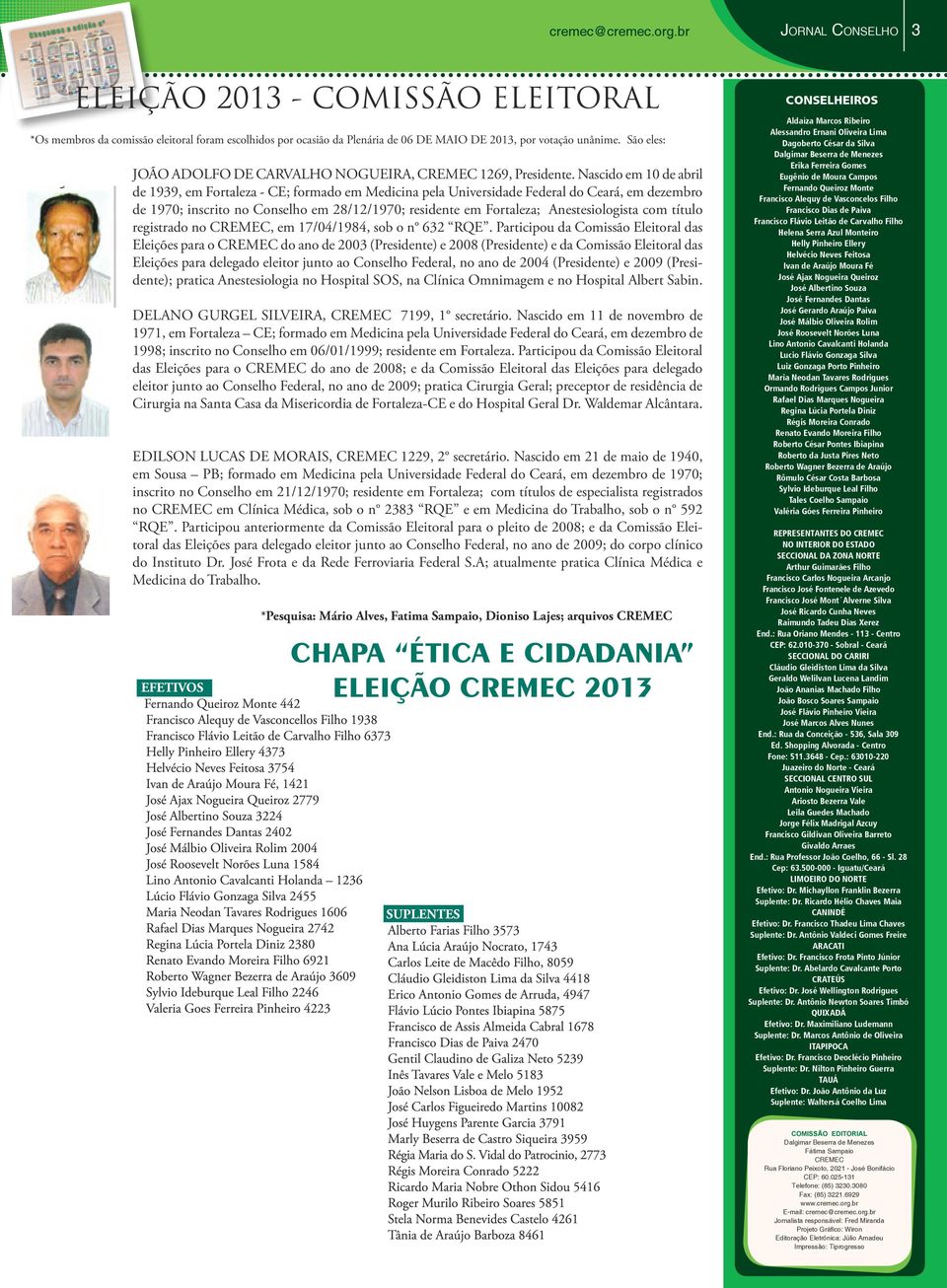 Nascido em 10 de abril de 1939, em Fortaleza - CE; formado em Medicina pela Universidade Federal do Ceará, em dezembro de 1970; inscrito no Conselho em 28/12/1970; residente em Fortaleza;