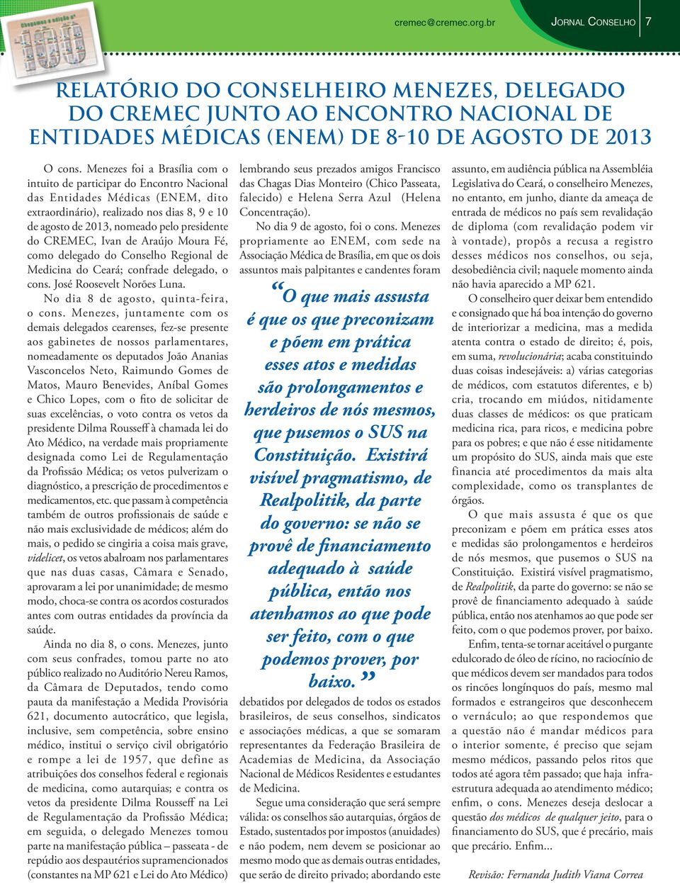 CREMEC, Ivan de Araújo Moura Fé, como delegado do Conselho Regional de Medicina do Ceará; confrade delegado, o cons. José Roosevelt Norões Luna. No dia 8 de agosto, quinta-feira, o cons.