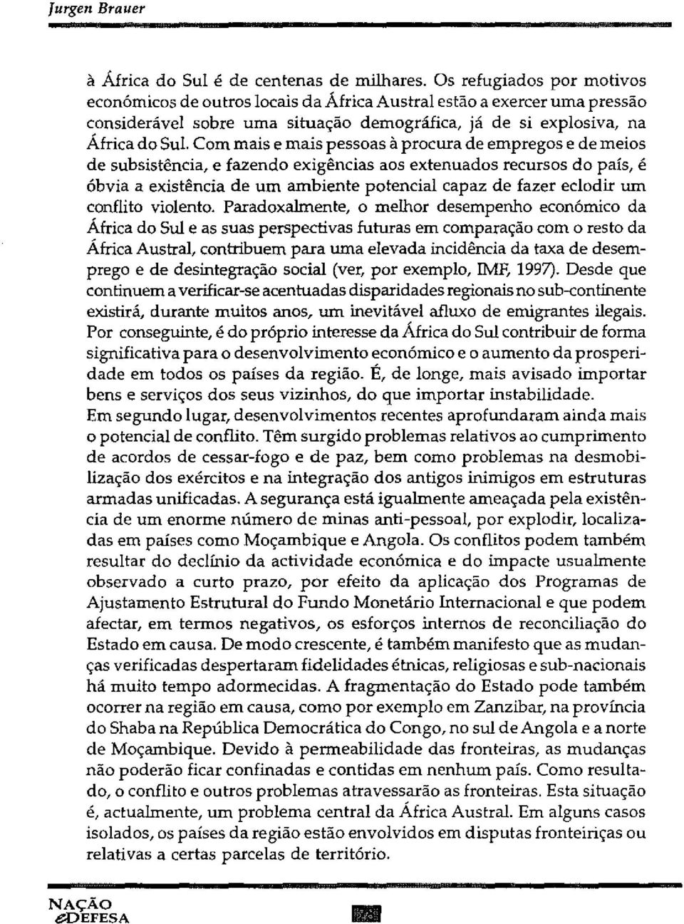 Com mais e mais pessoas à procura de empregos e de meios de subsistência, e fazendo exigências aos extenuados recursos do país, é óbvia a existência de um ambiente potencial capaz de fazer eclodir um