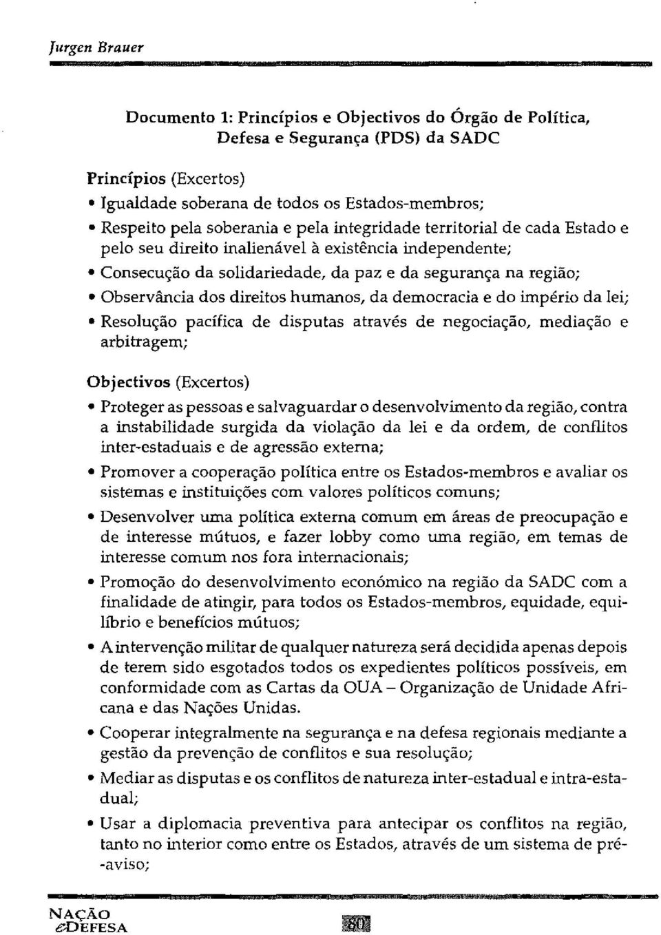 da democracia e do império da lei; Resolução pacífica de disputas através de negociação, mediação e arbitragem; Objectivos (Excertos) Proteger as pessoas e salvaguardar o desenvolvimento da região,