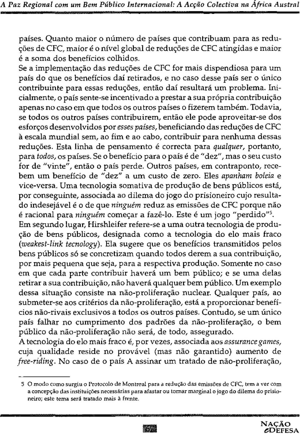 Se a implementação das reduções de CFC for mais dispendiosa para um país do que os benefícios daí retirados, e no caso desse país ser o único contribuinte para essas reduções, então daí resultará um