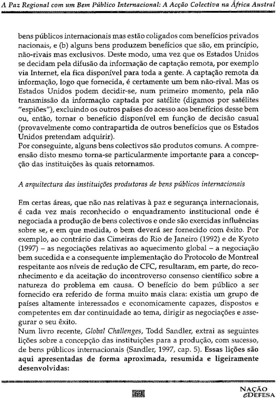 Deste modo, uma vez que os Estados Unidos se decidam pela difusão da informação de captação remota, por exemplo via Internet, ela fica disponível para toda a gente.