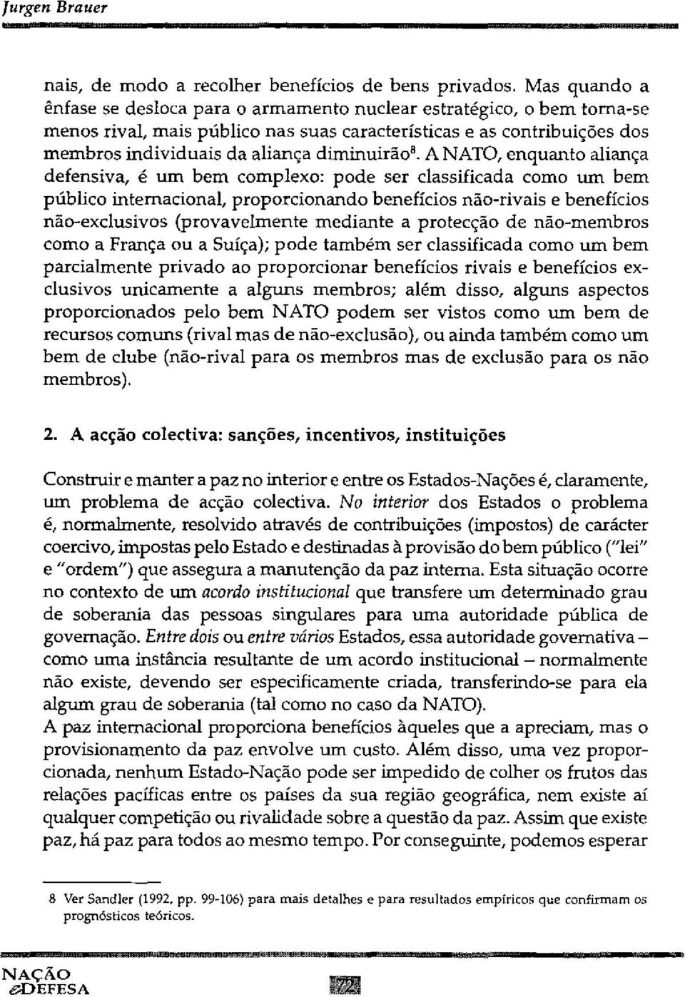 A NATO, enquanto aliança defensiva, é um bem complexo: pode ser classificada como um bem público internacional, proporcionando benefícios não-rivais e benefícios não-exclusivos (provavelmente