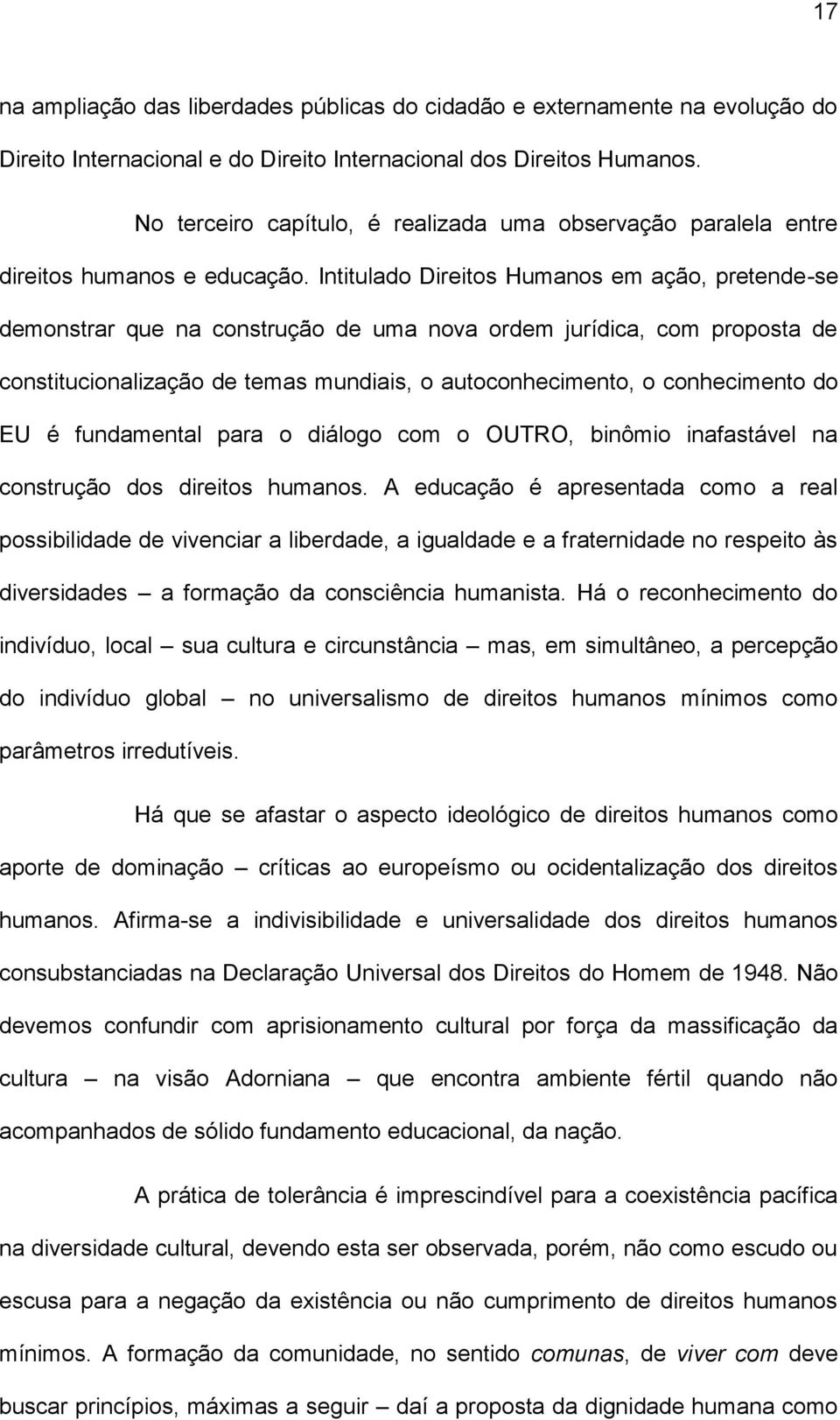 Intitulado Direitos Humanos em ação, pretende-se demonstrar que na construção de uma nova ordem jurídica, com proposta de constitucionalização de temas mundiais, o autoconhecimento, o conhecimento do