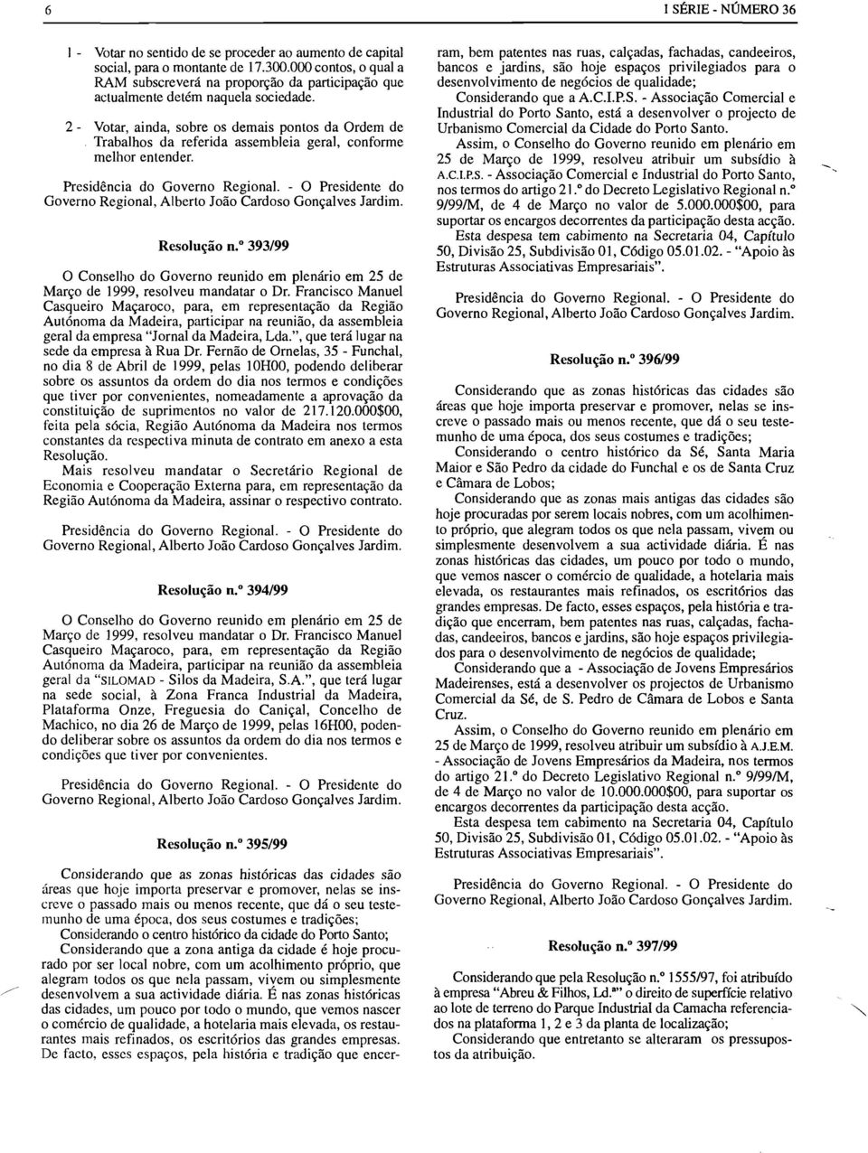 2 - Votar, ainda, sobre os demais pontos da Ordem de Trabalhos da referida assembleia geral, conforme melhor entender. Resolução 0. 393/99 Março de 1999, resolveu mandatar o Dr.