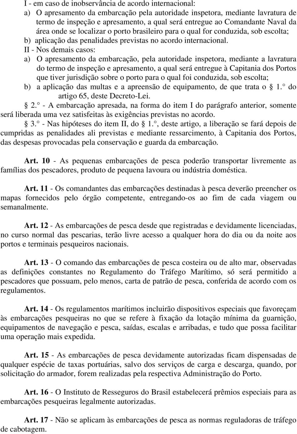 II - Nos demais casos: a) O apresamento da embarcação, pela autoridade inspetora, mediante a lavratura do termo de inspeção e apresamento, a qual será entregue à Capitania dos Portos que tiver