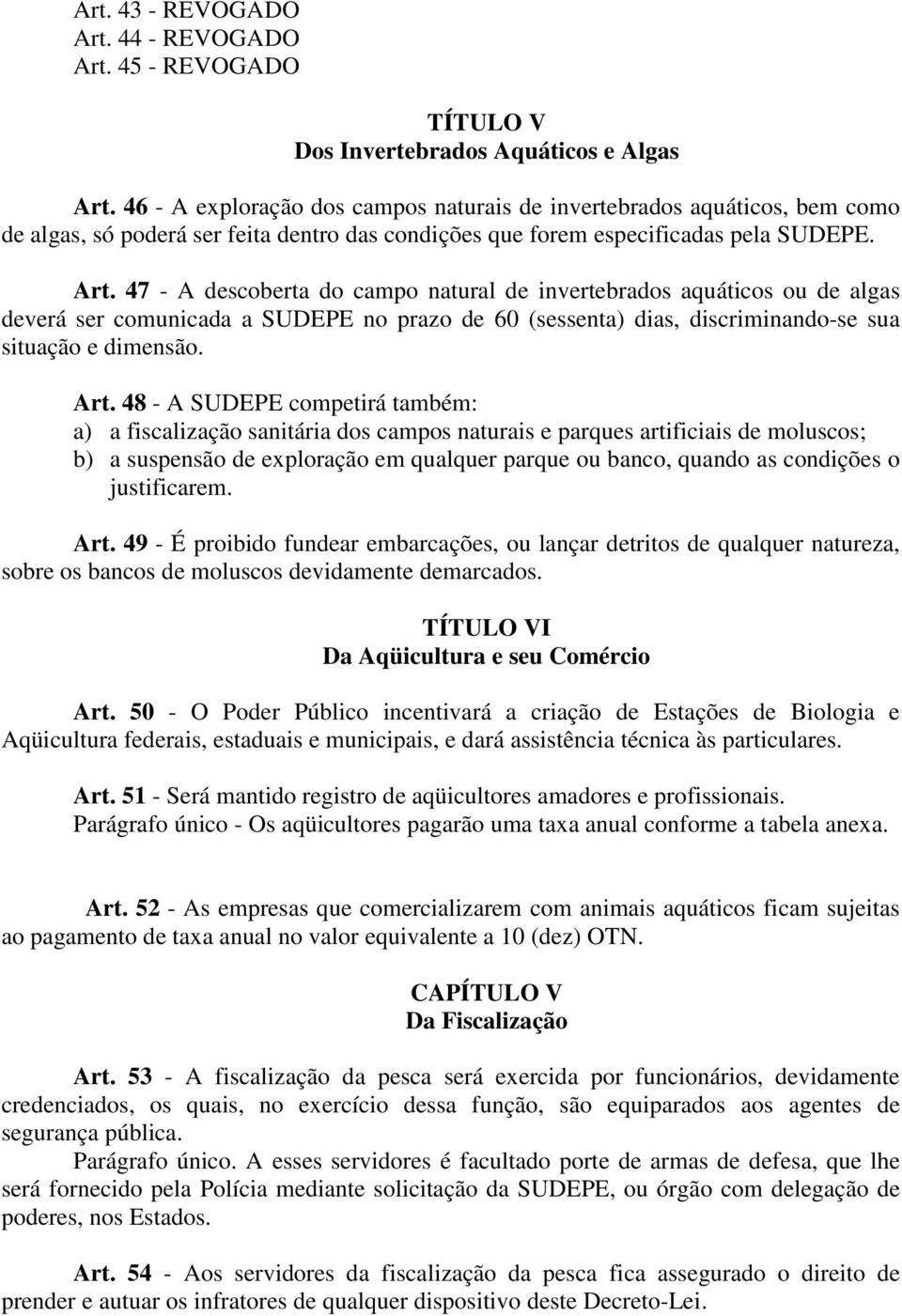 47 - A descoberta do campo natural de invertebrados aquáticos ou de algas deverá ser comunicada a SUDEPE no prazo de 60 (sessenta) dias, discriminando-se sua situação e dimensão. Art.