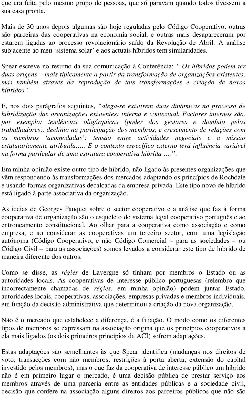 revolucionário saído da Revolução de Abril. A análise subjacente ao meu sistema solar e aos actuais híbridos tem similaridades.