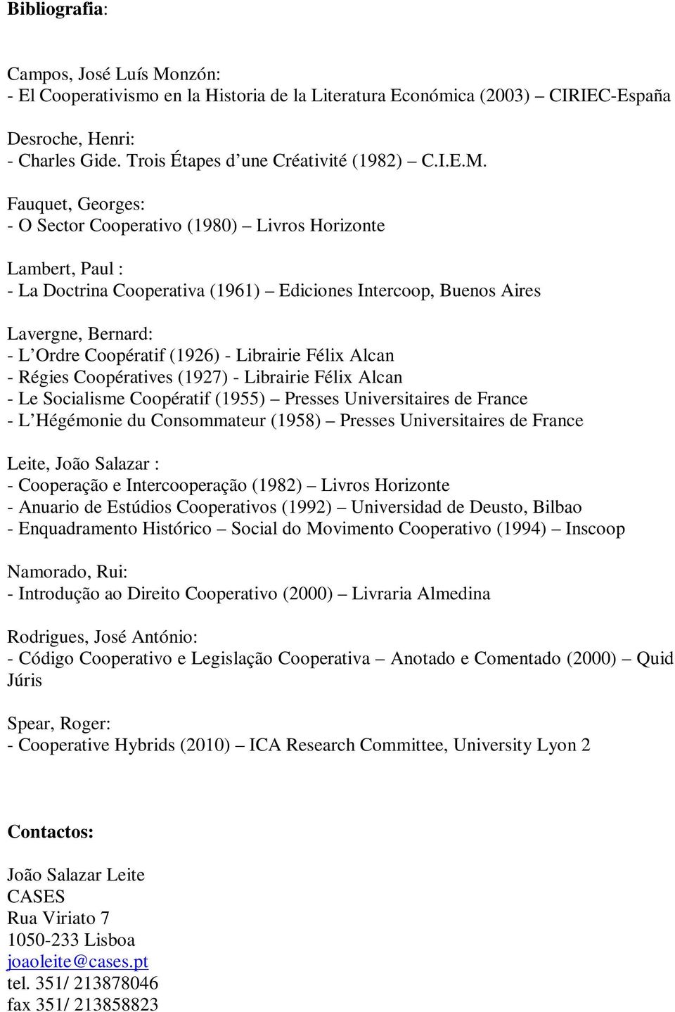 Fauquet, Georges: - O Sector Cooperativo (1980) Livros Horizonte Lambert, Paul : - La Doctrina Cooperativa (1961) Ediciones Intercoop, Buenos Aires Lavergne, Bernard: - L Ordre Coopératif (1926) -