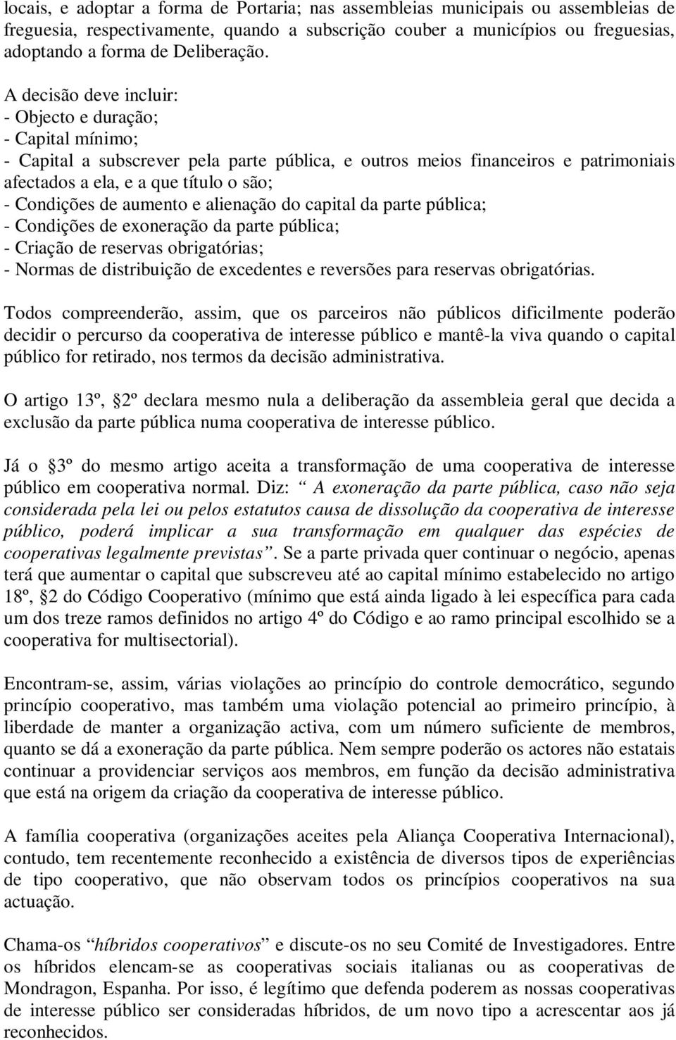 de aumento e alienação do capital da parte pública; - Condições de exoneração da parte pública; - Criação de reservas obrigatórias; - Normas de distribuição de excedentes e reversões para reservas