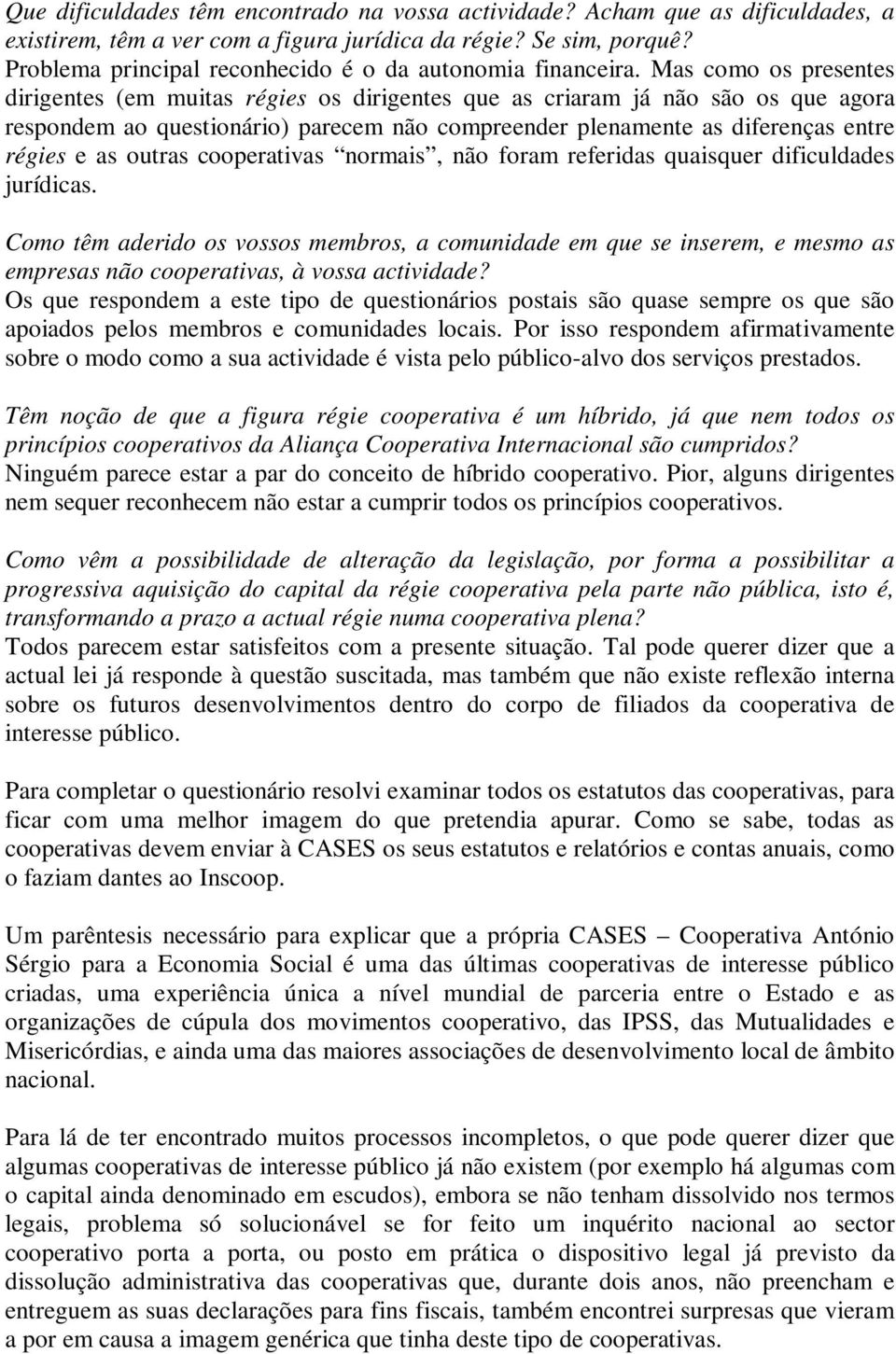 Mas como os presentes dirigentes (em muitas régies os dirigentes que as criaram já não são os que agora respondem ao questionário) parecem não compreender plenamente as diferenças entre régies e as