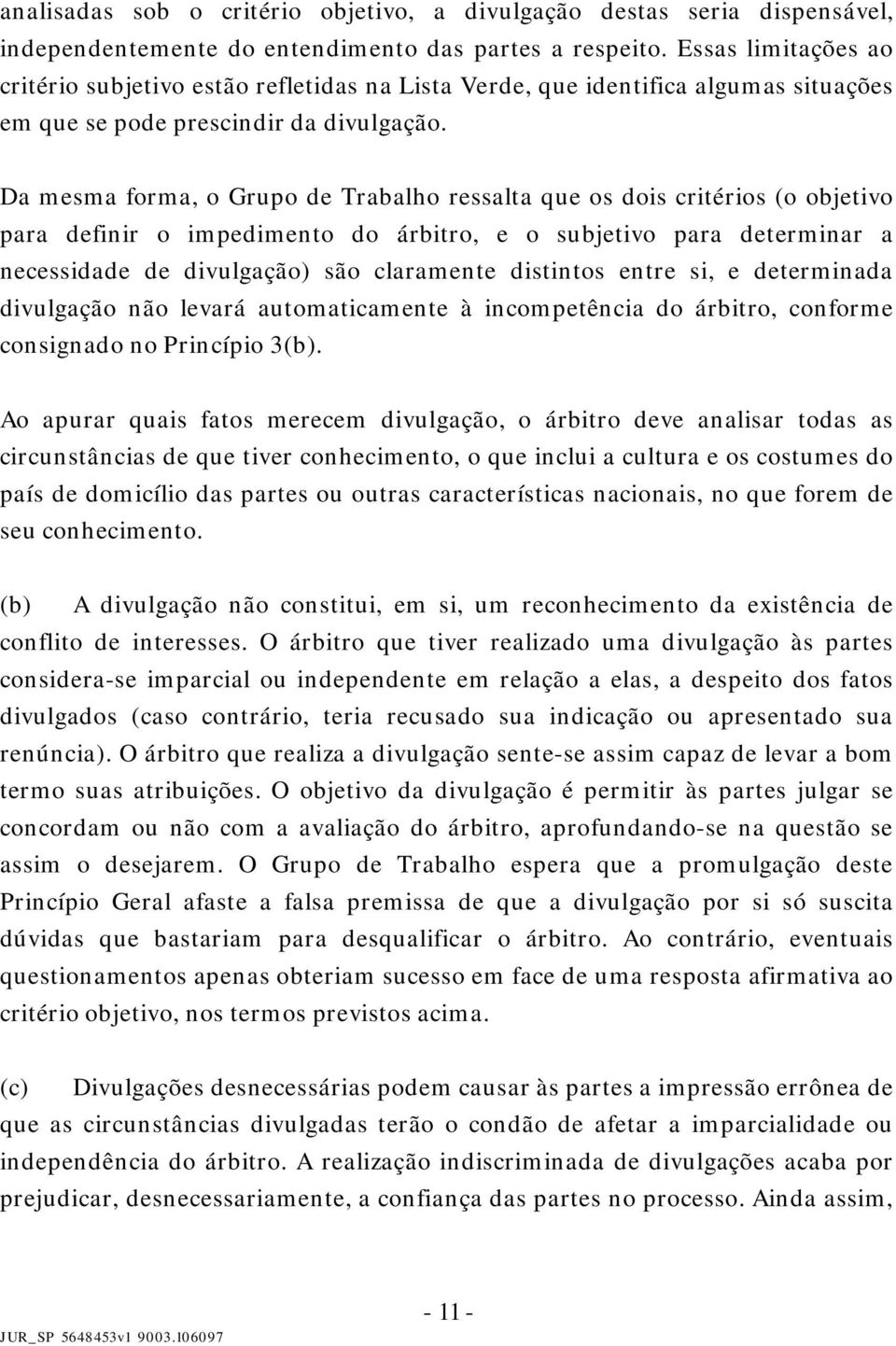 Da mesma forma, o Grupo de Trabalho ressalta que os dois critérios (o objetivo para definir o impedimento do árbitro, e o subjetivo para determinar a necessidade de divulgação) são claramente