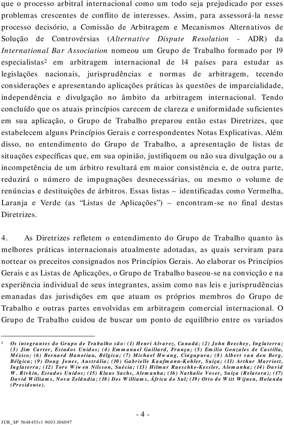 Association nomeou um Grupo de Trabalho formado por 19 especialistas 2 em arbitragem internacional de 14 países para estudar as legislações nacionais, jurisprudências e normas de arbitragem, tecendo