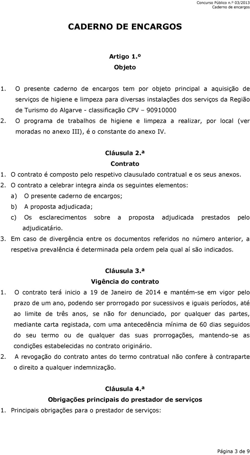 90910000 2. O programa de trabalhos de higiene e limpeza a realizar, por local (ver moradas no anexo III), é o constante do anexo IV. Cláusula 2.ª Contrato 1.