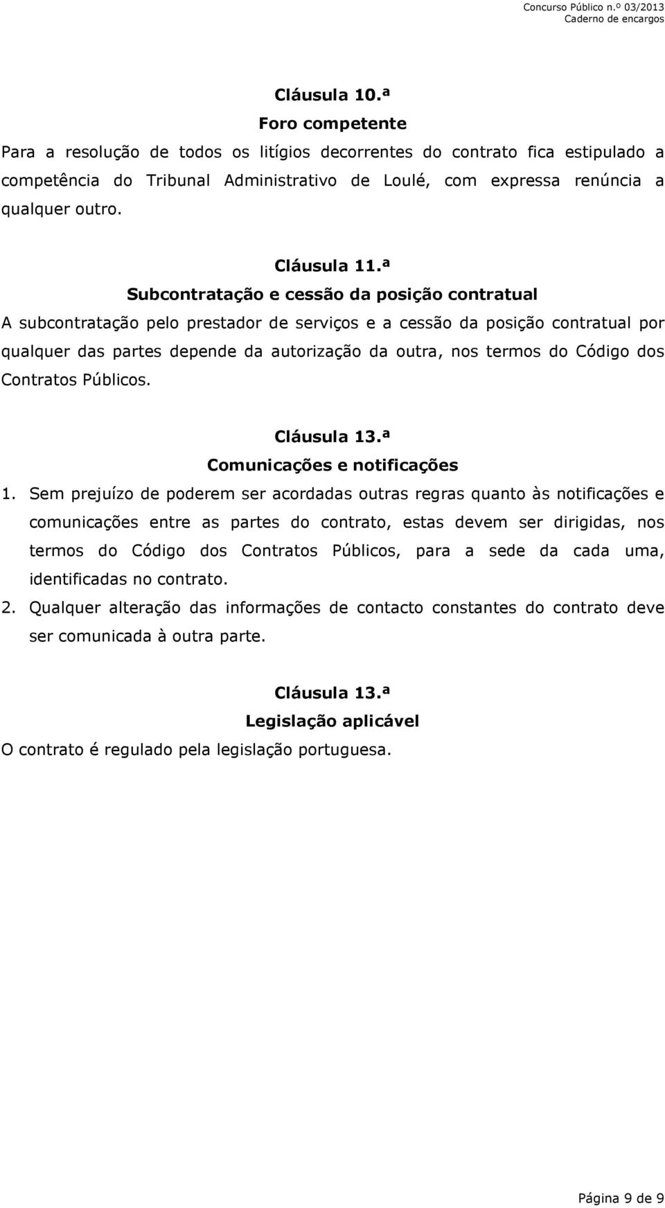 ª Subcontratação e cessão da posição contratual A subcontratação pelo prestador de serviços e a cessão da posição contratual por qualquer das partes depende da autorização da outra, nos termos do