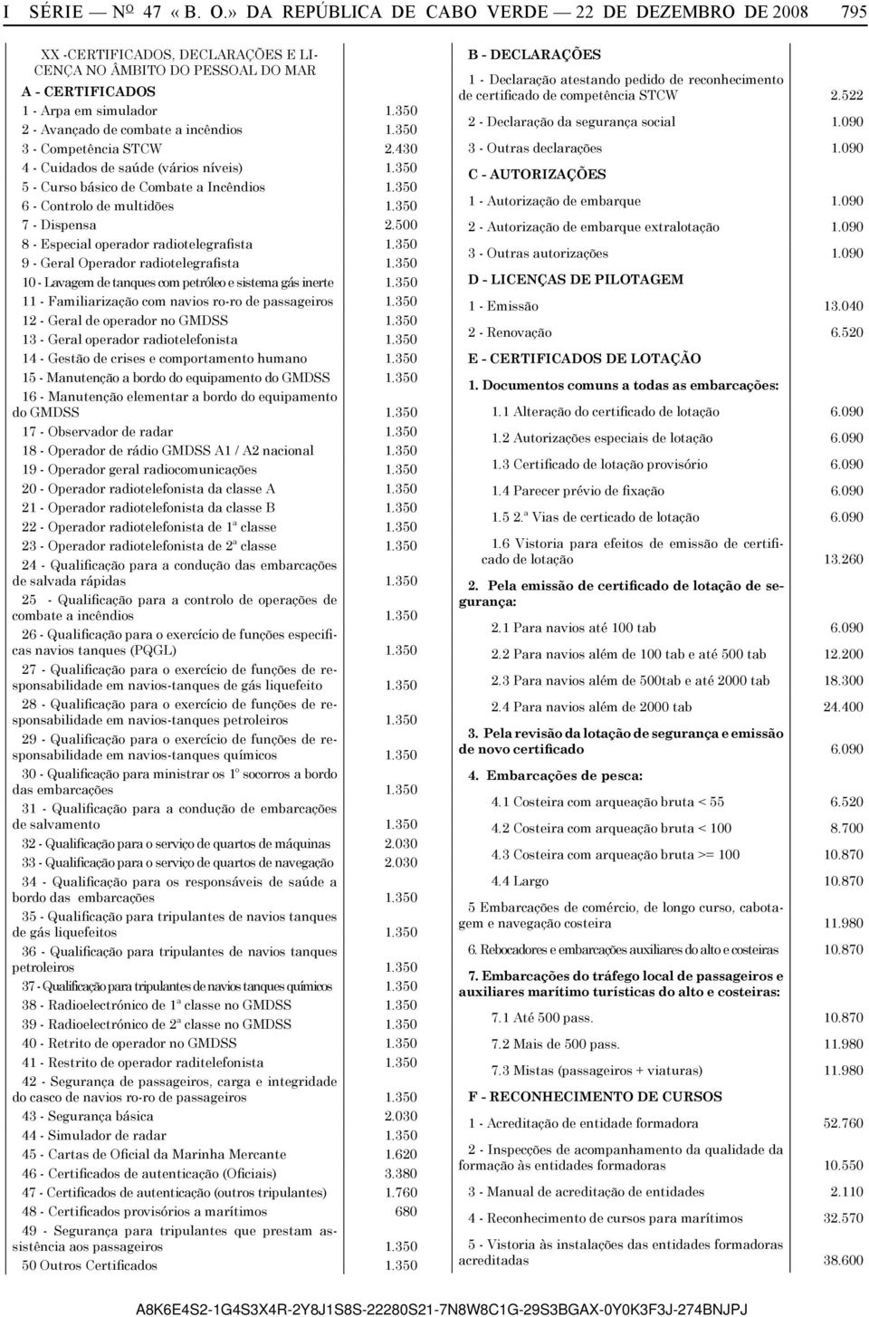 350 7 - Dispensa 2.500 8 - Especial operador radiotelegrafista 1.350 9 - Geral Operador radiotelegrafista 1.350 10 - Lavagem de tanques com petróleo e sistema gás inerte 1.