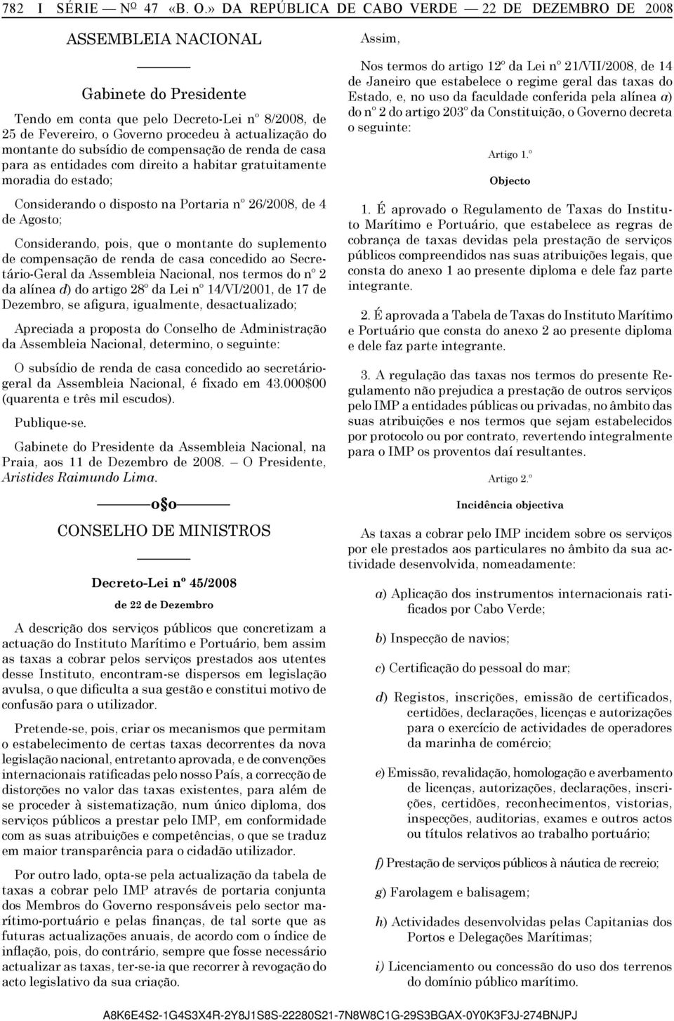 » DA REPÚBLICA DE CABO VERDE 22 DE DEZEMBRO DE 2008 ASSEMBLEIA NACIONAL Gabinete do Presidente Tendo em conta que pelo Decreto-Lei nº 8/2008, de 25 de Fevereiro, o Governo procedeu à actualização do