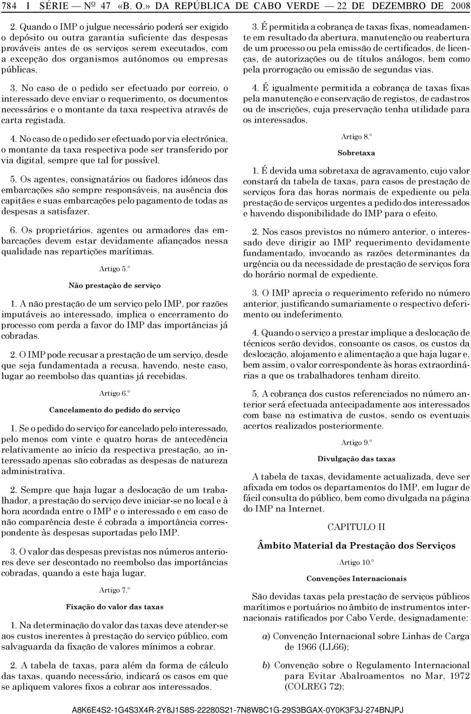 empresas públicas. 3. No caso de o pedido ser efectuado por correio, o interessado deve enviar o requerimento, os documentos necessários e o montante da taxa respectiva através de carta registada. 4.