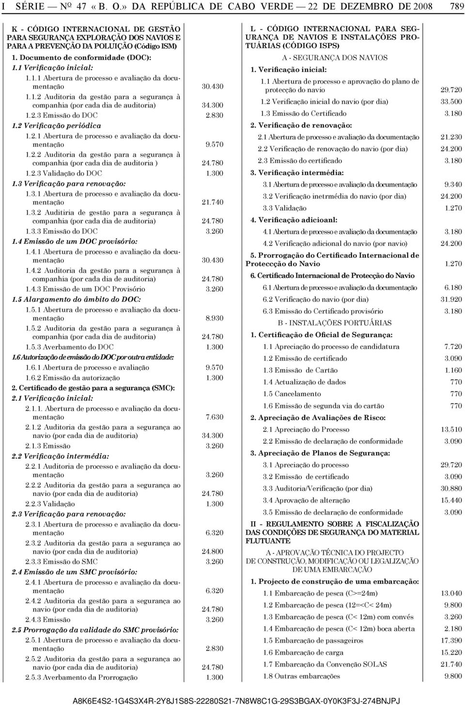 300 1.2.3 Emissão do DOC 2.830 1.2 Verificação periódica 1.2.1 Abertura de processo e avaliação da documentação 9.570 1.2.2 Auditoria da gestão para a segurança à companhia (por cada dia de auditoria ) 24.