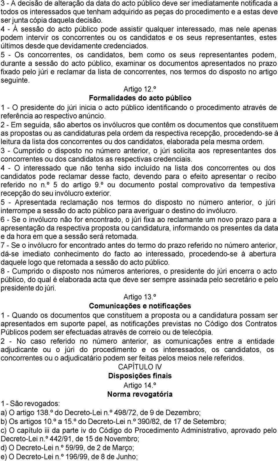 4 - À sessão do acto público pode assistir qualquer interessado, mas nele apenas podem intervir os concorrentes ou os candidatos e os seus representantes, estes últimos desde que devidamente