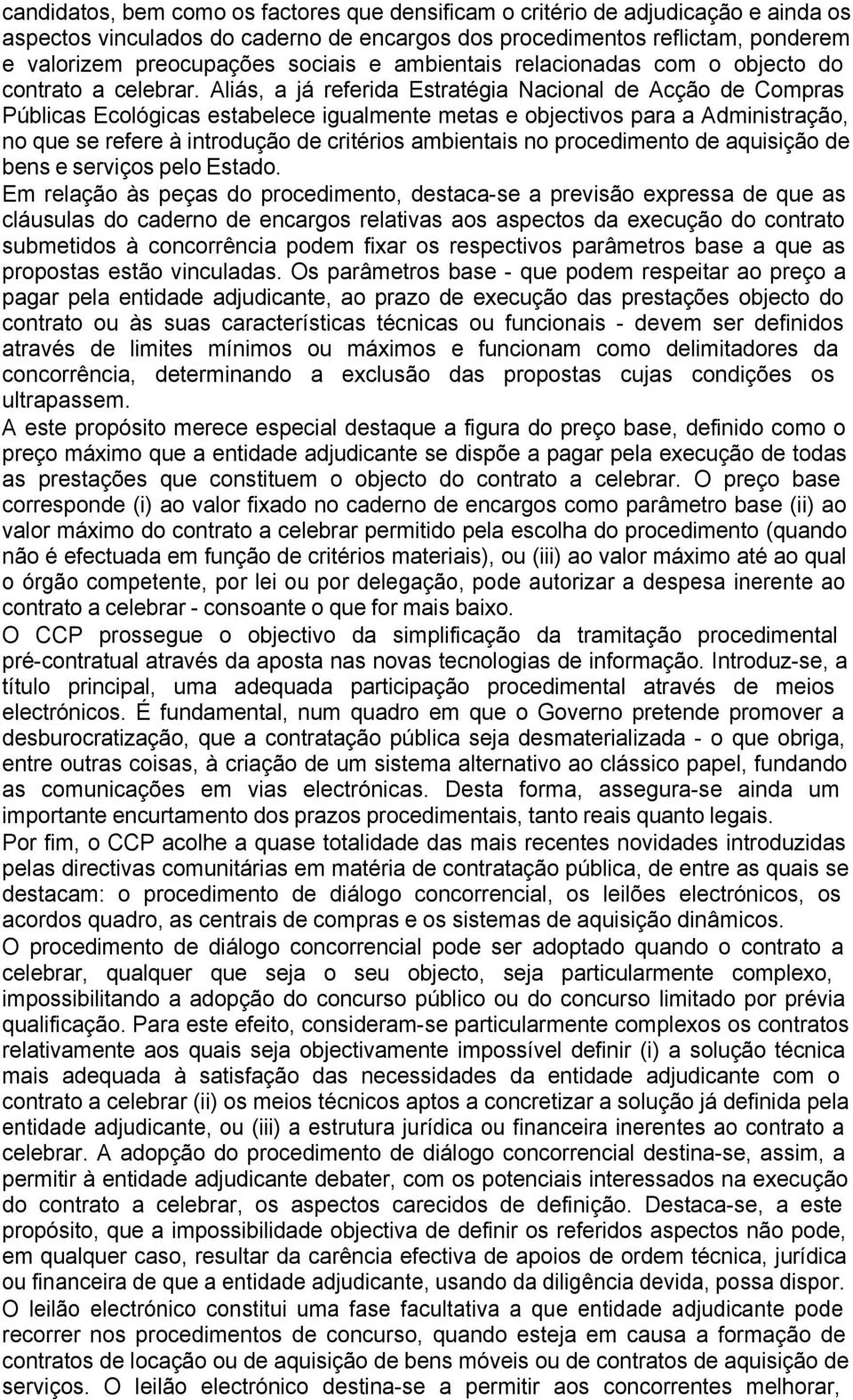 Aliás, a já referida Estratégia Nacional de Acção de Compras Públicas Ecológicas estabelece igualmente metas e objectivos para a Administração, no que se refere à introdução de critérios ambientais