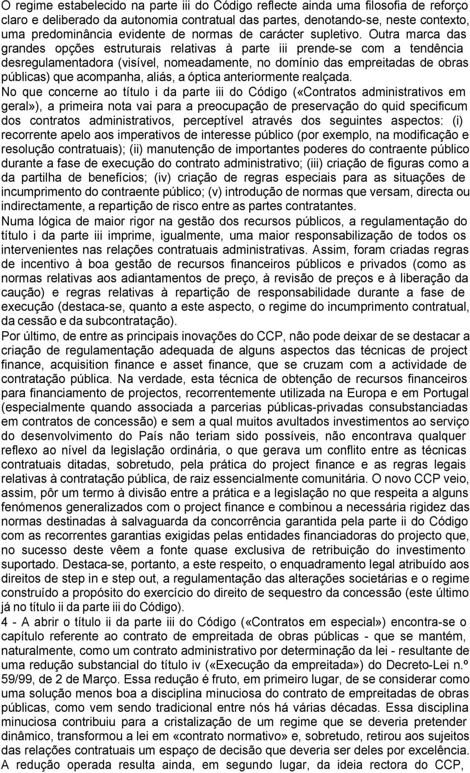 Outra marca das grandes opções estruturais relativas à parte iii prende-se com a tendência desregulamentadora (visível, nomeadamente, no domínio das empreitadas de obras públicas) que acompanha,