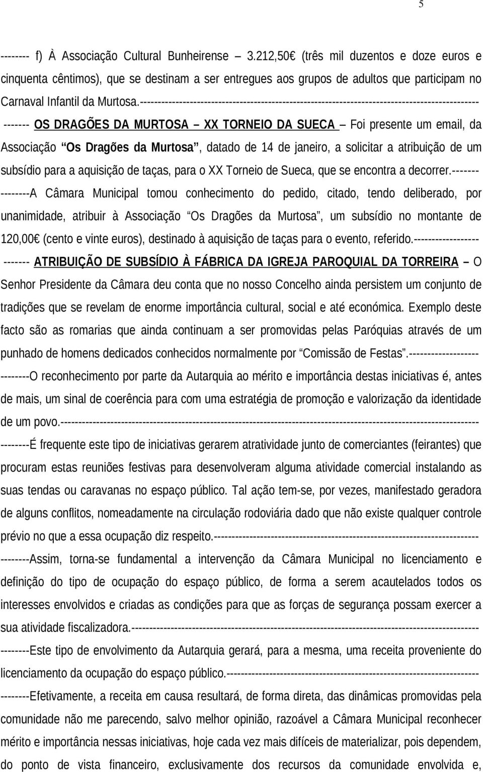 ---------------------------------------------------------------------------------------------- ------- OS DRAGÕES DA MURTOSA XX TORNEIO DA SUECA Foi presente um email, da Associação Os Dragões da