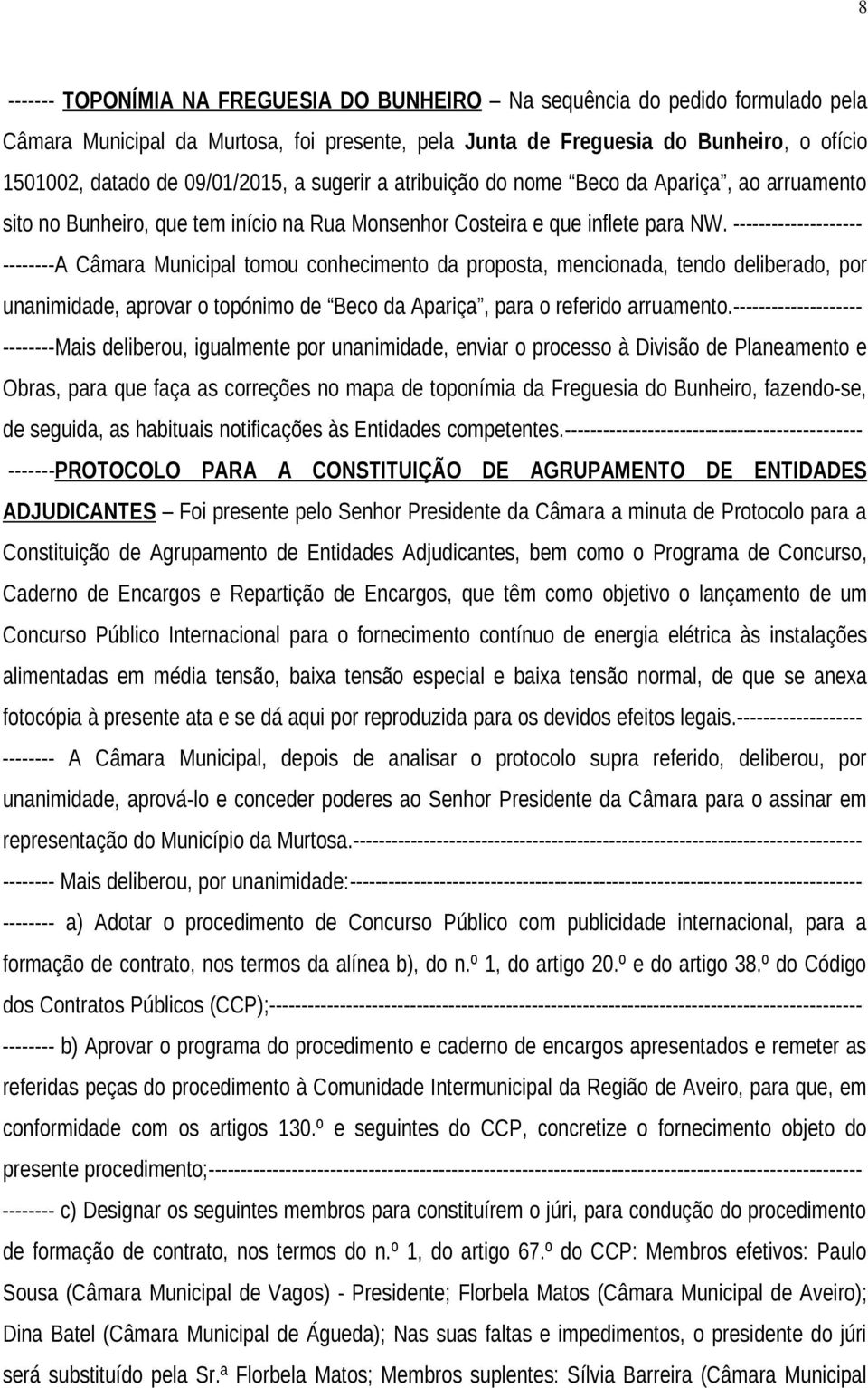 -------------------- --------A Câmara Municipal tomou conhecimento da proposta, mencionada, tendo deliberado, por unanimidade, aprovar o topónimo de Beco da Apariça, para o referido arruamento.