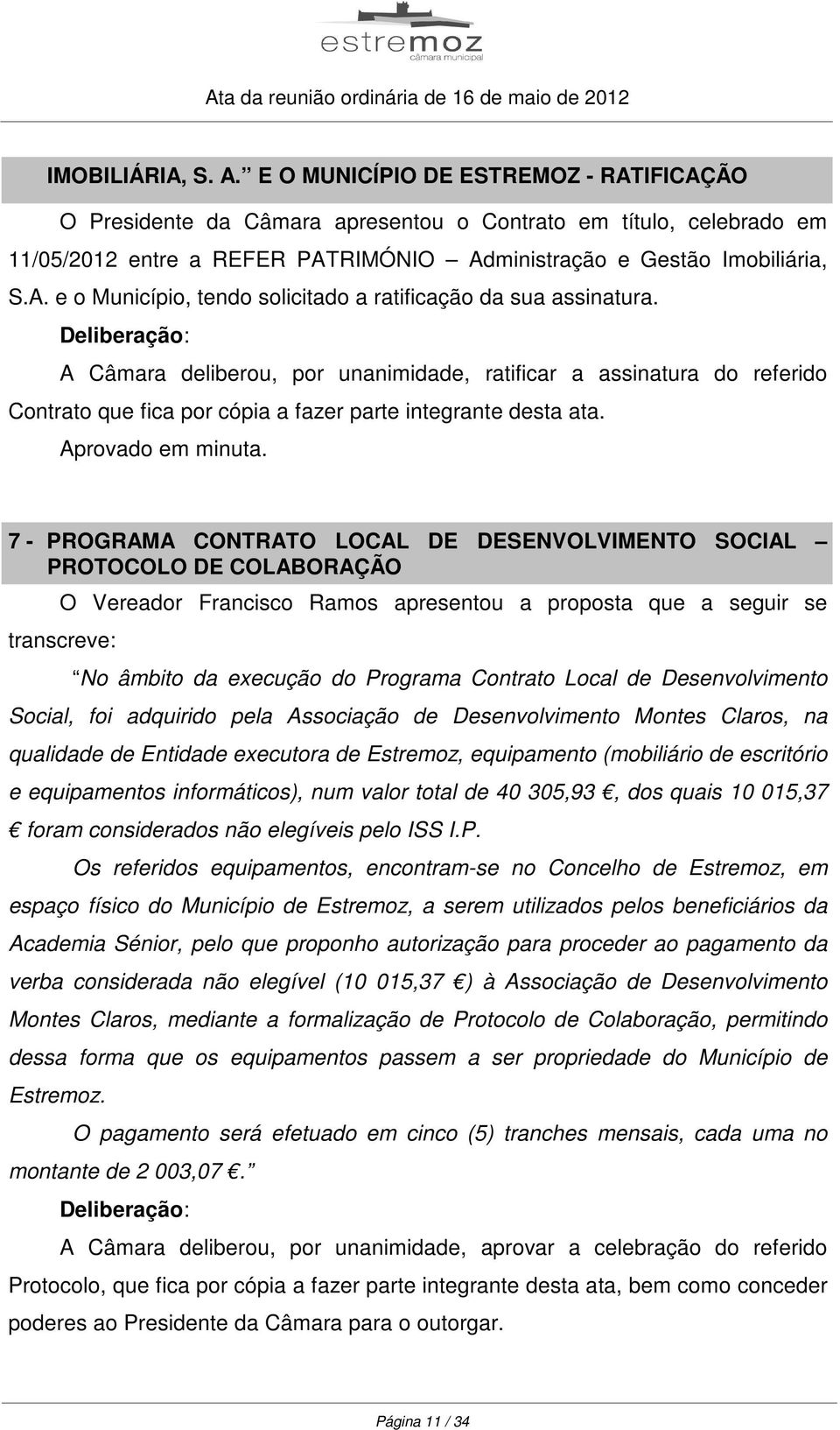 A Câmara deliberou, por unanimidade, ratificar a assinatura do referido Contrato que fica por cópia a fazer parte integrante desta ata.