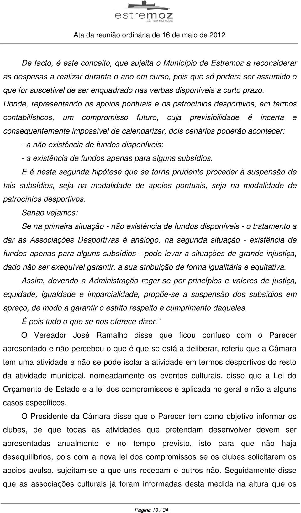 Donde, representando os apoios pontuais e os patrocínios desportivos, em termos contabilísticos, um compromisso futuro, cuja previsibilidade é incerta e consequentemente impossível de calendarizar,