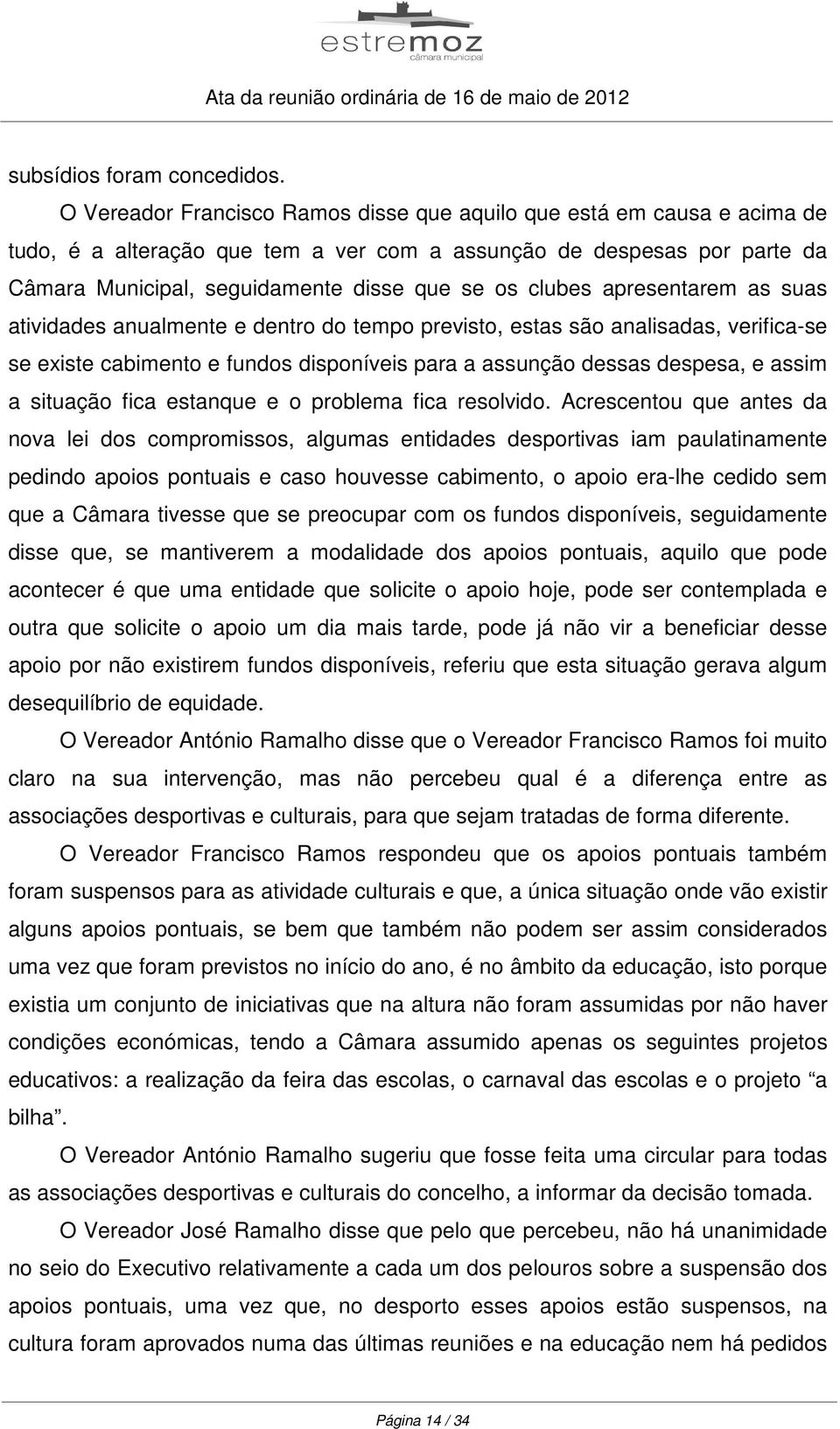 clubes apresentarem as suas atividades anualmente e dentro do tempo previsto, estas são analisadas, verifica-se se existe cabimento e fundos disponíveis para a assunção dessas despesa, e assim a