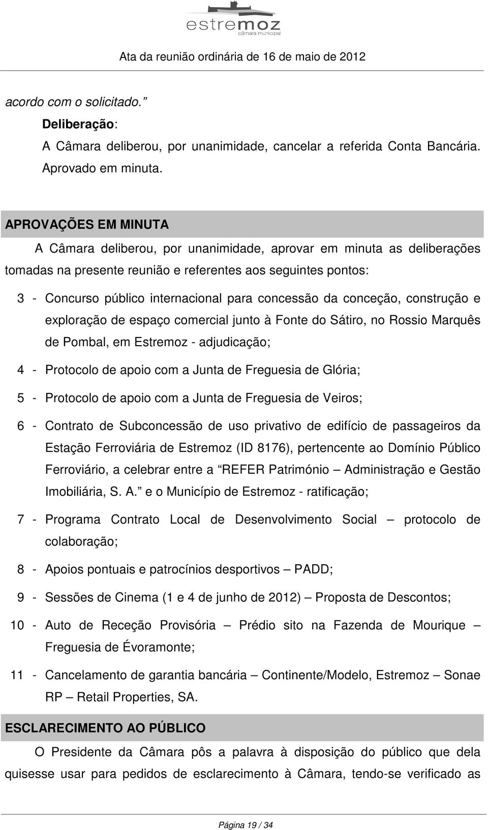 concessão da conceção, construção e exploração de espaço comercial junto à Fonte do Sátiro, no Rossio Marquês de Pombal, em Estremoz - adjudicação; 4 - Protocolo de apoio com a Junta de Freguesia de