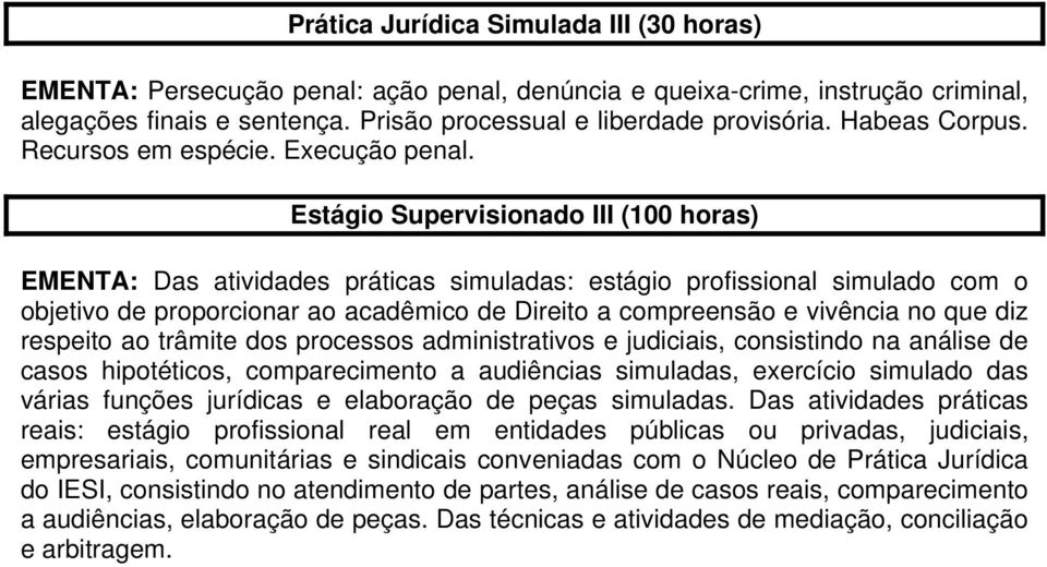 Estágio Supervisionado III (100 horas) EMENTA: Das atividades práticas simuladas: estágio profissional simulado com o objetivo de proporcionar ao acadêmico de Direito a compreensão e vivência no que