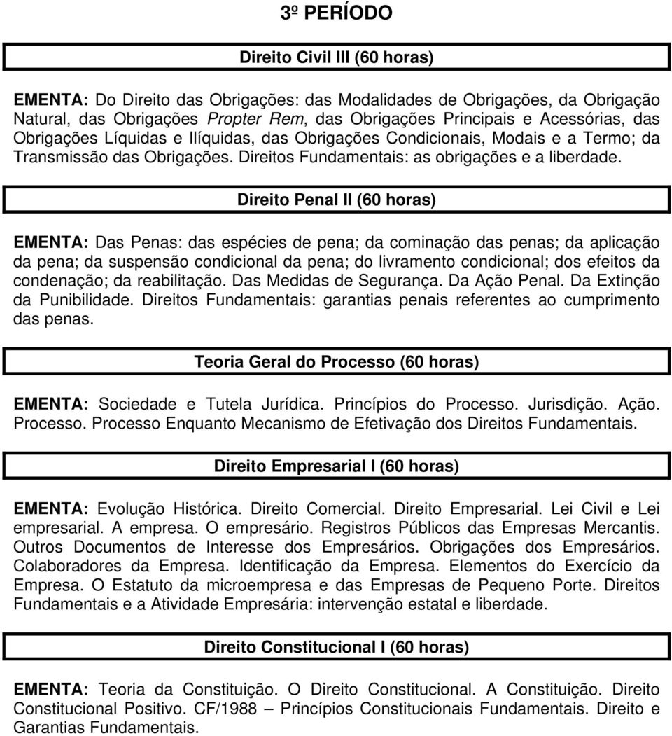 Direito Penal II (60 horas) EMENTA: Das Penas: das espécies de pena; da cominação das penas; da aplicação da pena; da suspensão condicional da pena; do livramento condicional; dos efeitos da