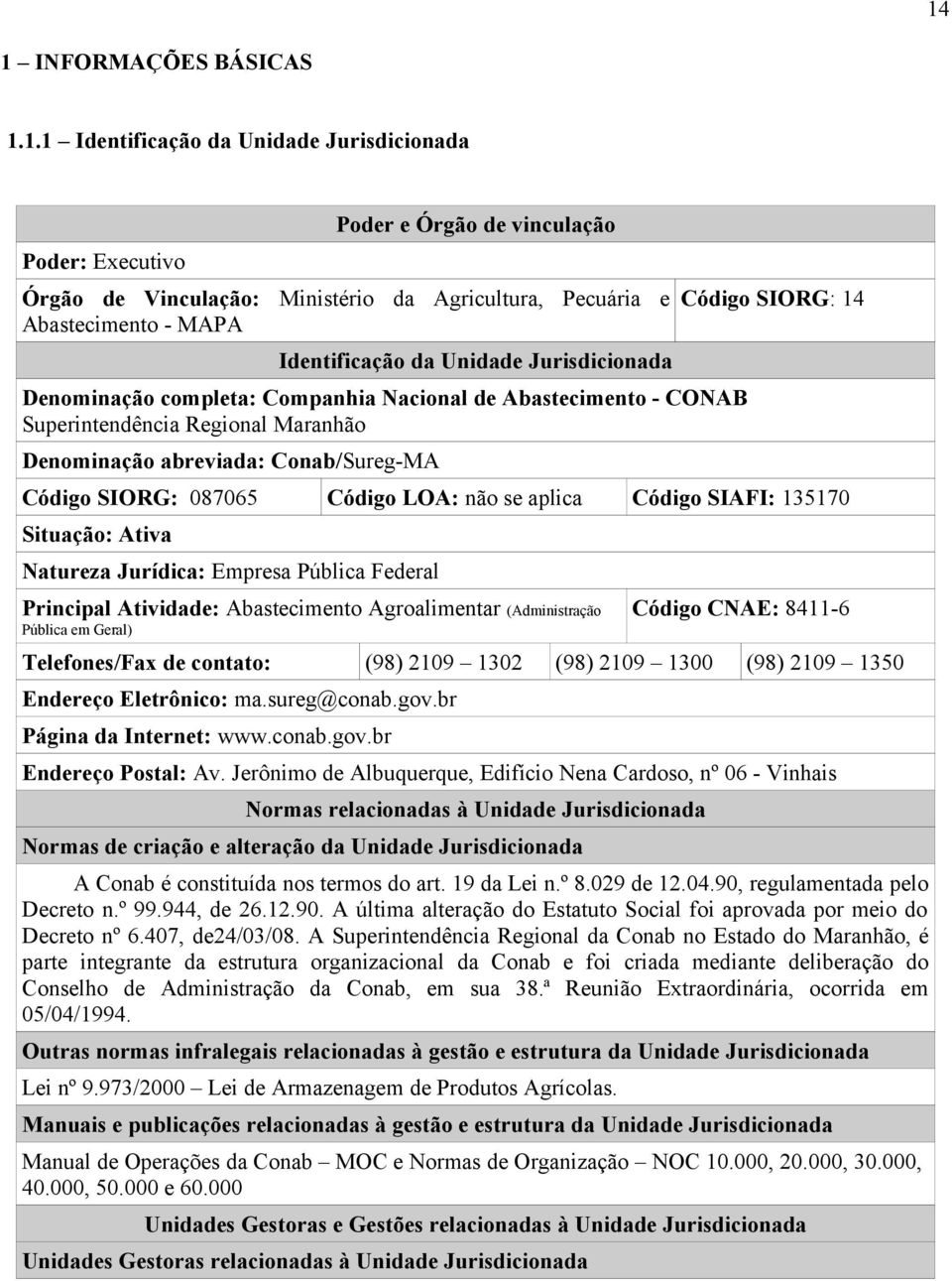 Unidade Jurisdicionada Denominação completa: Companhia Nacional de Abastecimento CONAB Superintendência Regional Maranhão Denominação abreviada: Conab/SuregMA Código SIORG: 8765 Código LOA: não se