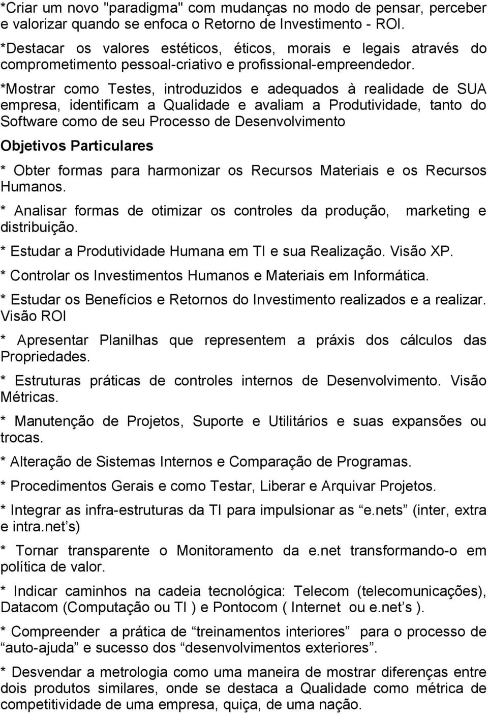 *Mostrar como Testes, introduzidos e adequados à realidade de SUA empresa, identificam a Qualidade e avaliam a Produtividade, tanto do Software como de seu Processo de Desenvolvimento Objetivos