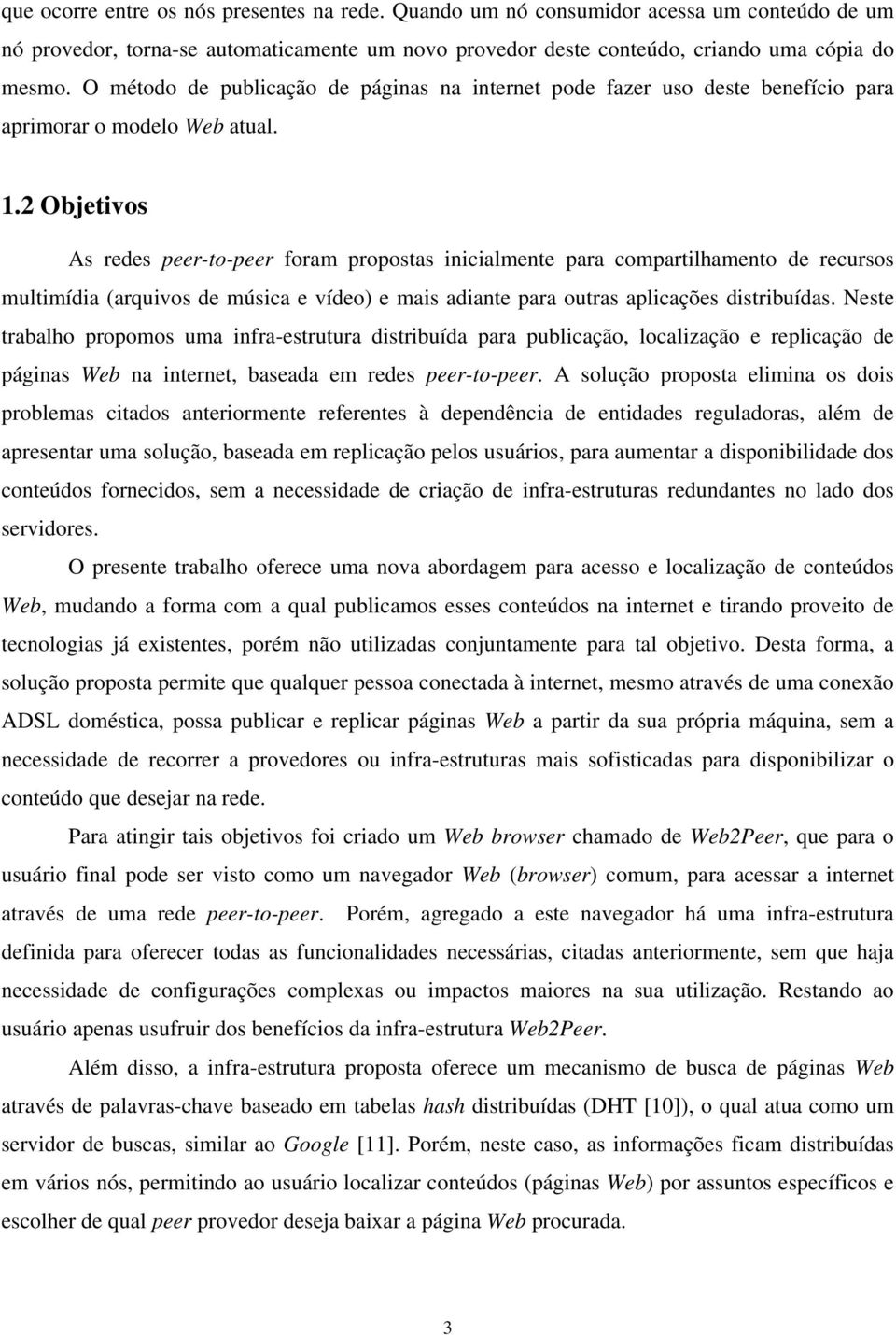 2 Objetivos As redes peer-to-peer foram propostas inicialmente para compartilhamento de recursos multimídia (arquivos de música e vídeo) e mais adiante para outras aplicações distribuídas.