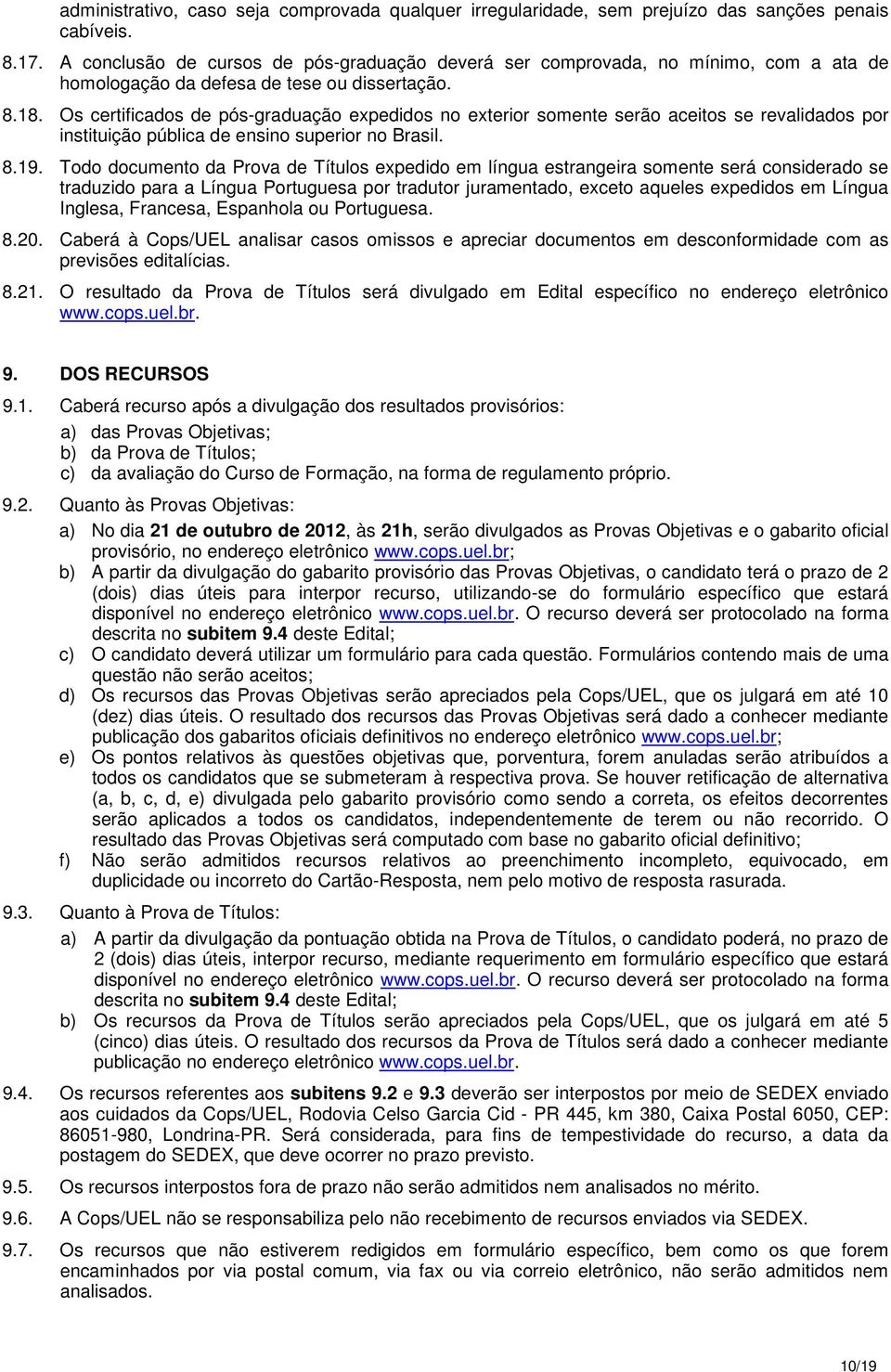 Os certificados de pós-graduação expedidos no exterior somente serão aceitos se revalidados por instituição pública de ensino superior no Brasil. 8.19.