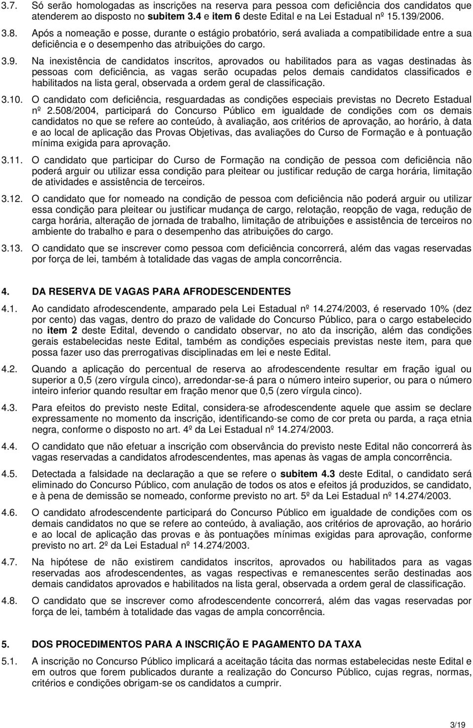 Na inexistência de candidatos inscritos, aprovados ou habilitados para as vagas destinadas às pessoas com deficiência, as vagas serão ocupadas pelos demais candidatos classificados e habilitados na