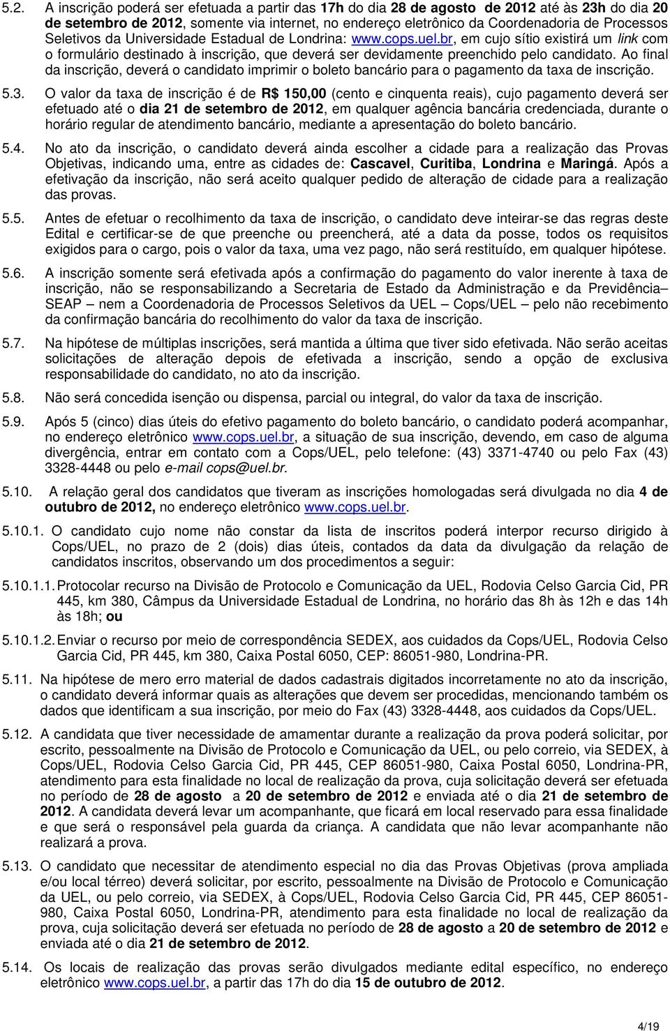 Ao final da inscrição, deverá o candidato imprimir o boleto bancário para o pagamento da taxa de inscrição. 5.3.